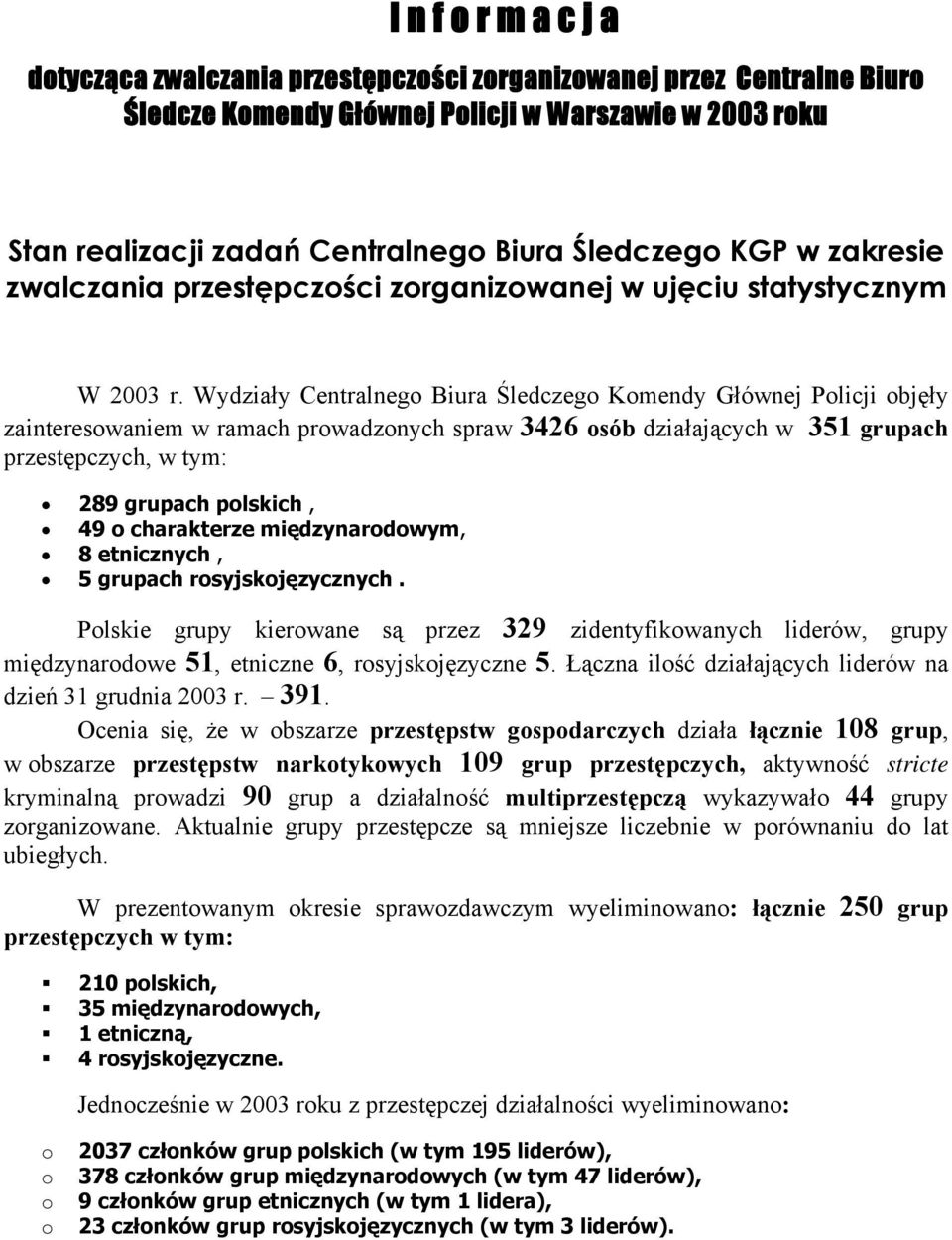 Wydziały Centralnego Biura Śledczego Komendy Głównej Policji objęły zainteresowaniem w ramach prowadzonych spraw 3426 osób działających w 351 grupach przestępczych, w tym: 289 grupach polskich, 49 o