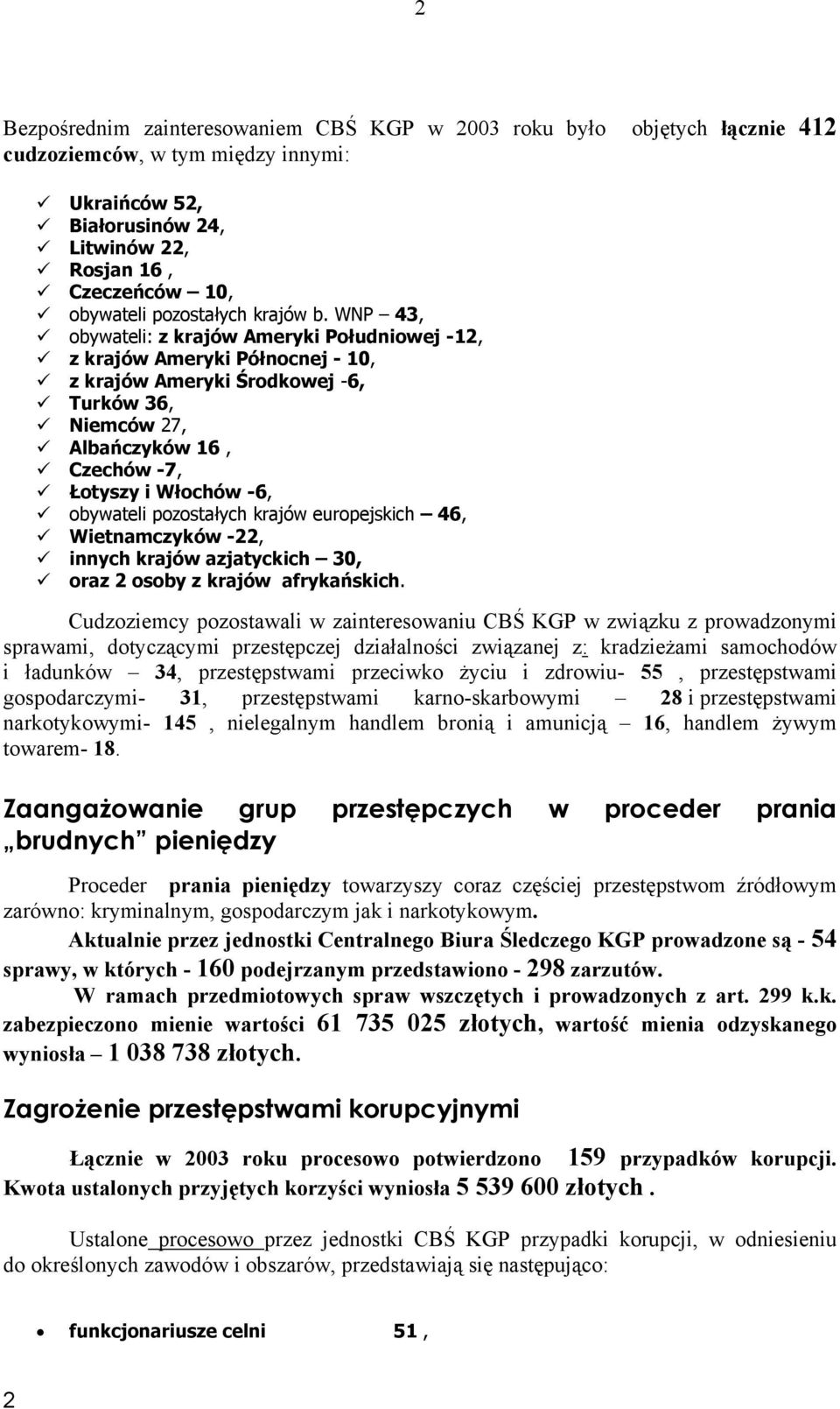 WNP 43, obywateli: z krajów Ameryki Południowej -12, z krajów Ameryki Północnej - 10, z krajów Ameryki Środkowej -6, Turków 36, Niemców 27, Albańczyków 16, Czechów -7, Łotyszy i Włochów -6, obywateli