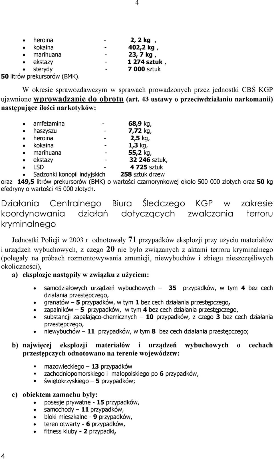 43 ustawy o przeciwdziałaniu narkomanii) następujące ilości narkotyków: amfetamina - 68,9 kg, haszyszu - 7,72 kg, heroina - 2,5 kg, kokaina - 1,3 kg, marihuana - 55,2 kg, ekstazy - 32 246 sztuk, LSD