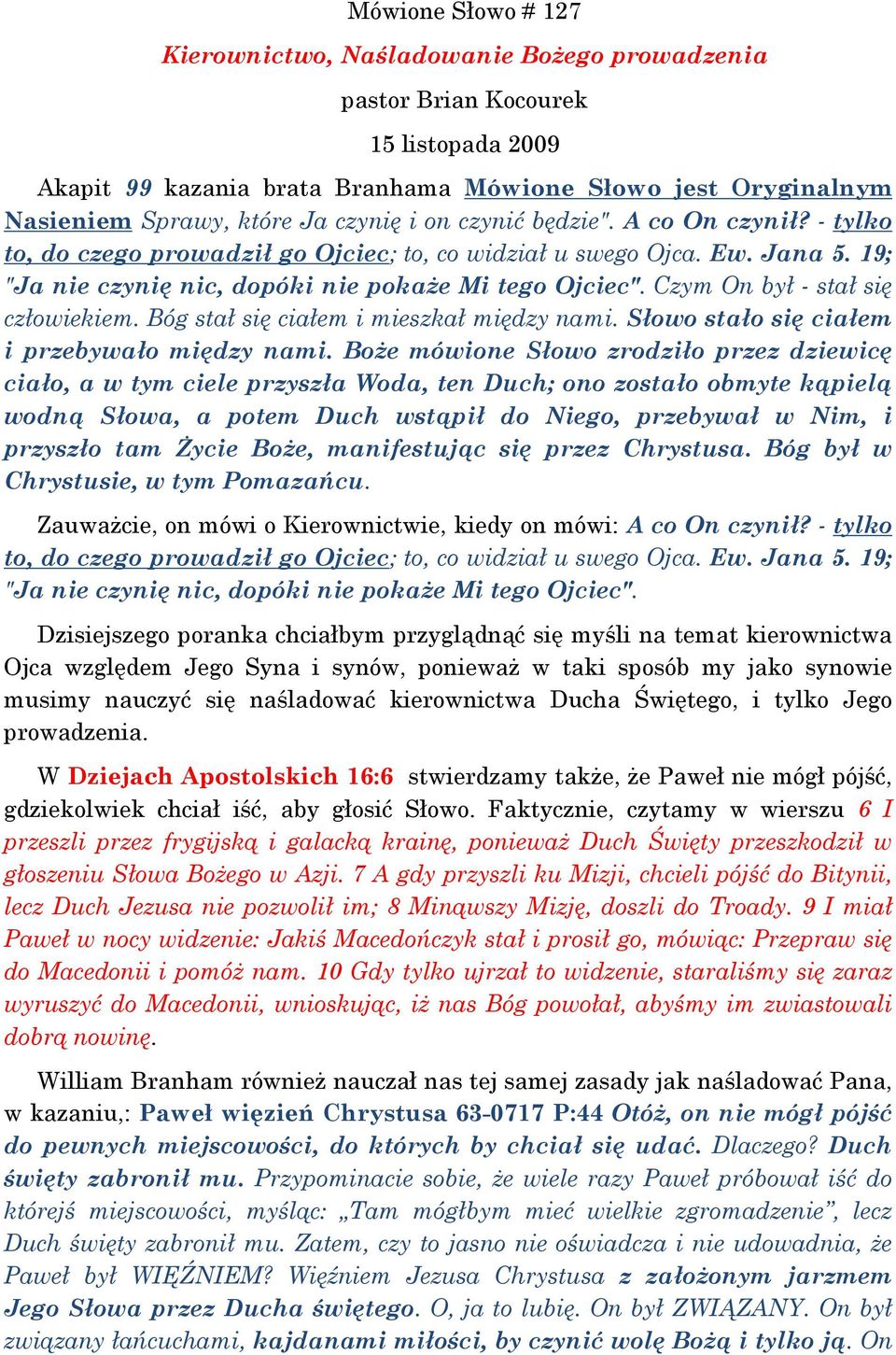 Czym On był - stał się człowiekiem. Bóg stał się ciałem i mieszkał między nami. Słowo stało się ciałem i przebywało między nami.