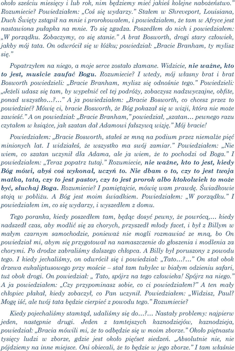 Poszedłem do nich i powiedziałem: W porządku. Zobaczymy, co się stanie. A brat Bosworth, drogi stary człowiek, jakby mój tata. On odwrócił się w łóżku; powiedział: Bracie Branham, ty mylisz się.