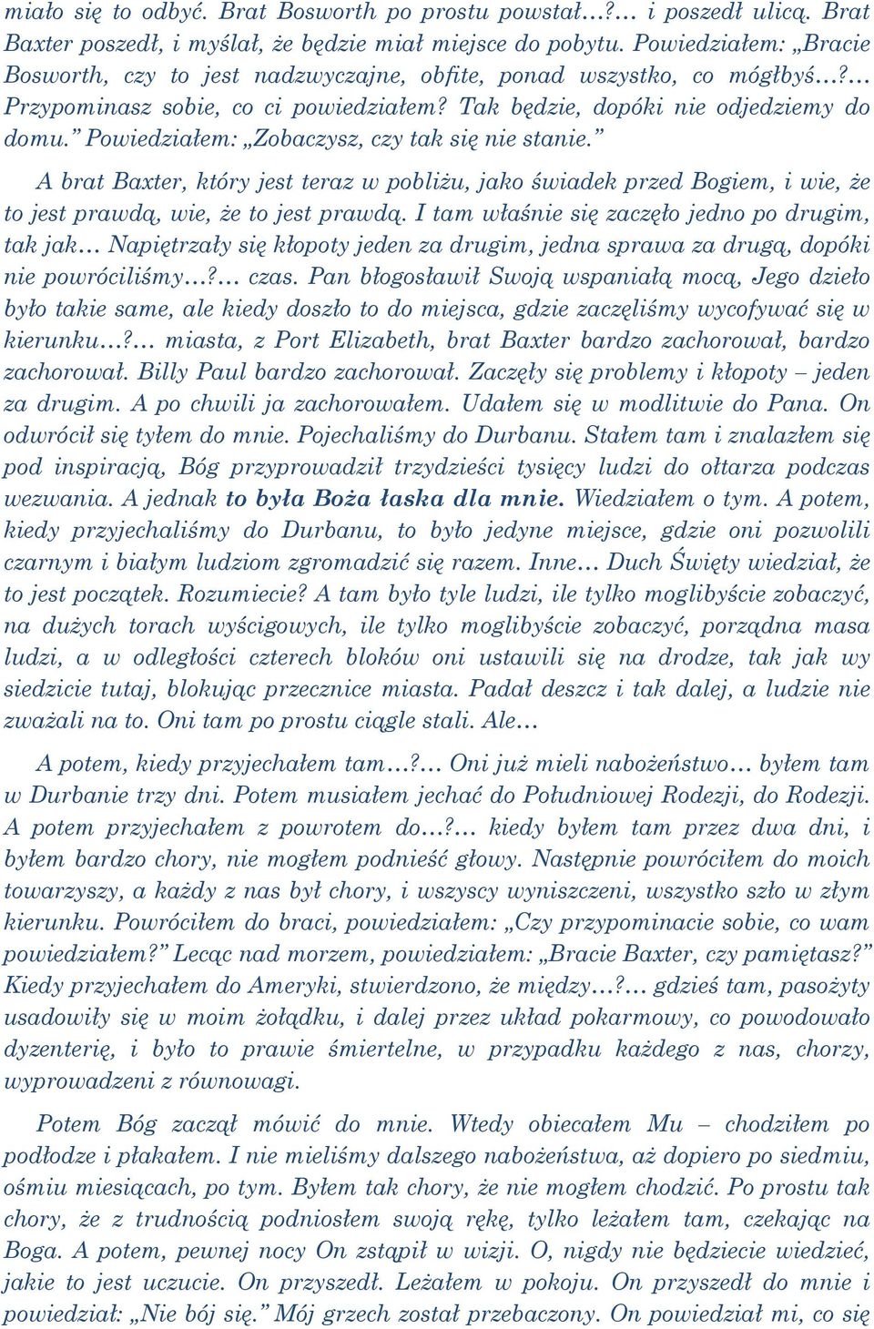 Powiedziałem: Zobaczysz, czy tak się nie stanie. A brat Baxter, który jest teraz w pobliżu, jako świadek przed Bogiem, i wie, że to jest prawdą, wie, że to jest prawdą.