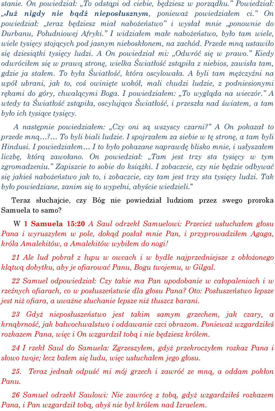 I widziałem małe nabożeństwo, było tam wiele, wiele tysięcy stojących pod jasnym nieboskłonem, na zachód. Przede mną ustawiło się dziesiątki tysięcy ludzi. A On powiedział mi: Odwróć się w prawo.