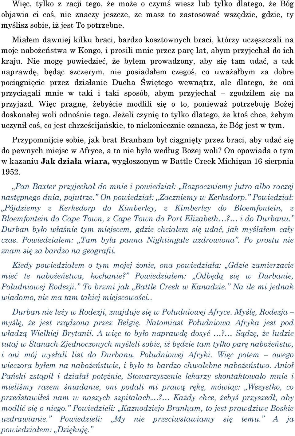 Nie mogę powiedzieć, że byłem prowadzony, aby się tam udać, a tak naprawdę, będąc szczerym, nie posiadałem czegoś, co uważałbym za dobre pociągnięcie przez działanie Ducha Świętego wewnątrz, ale