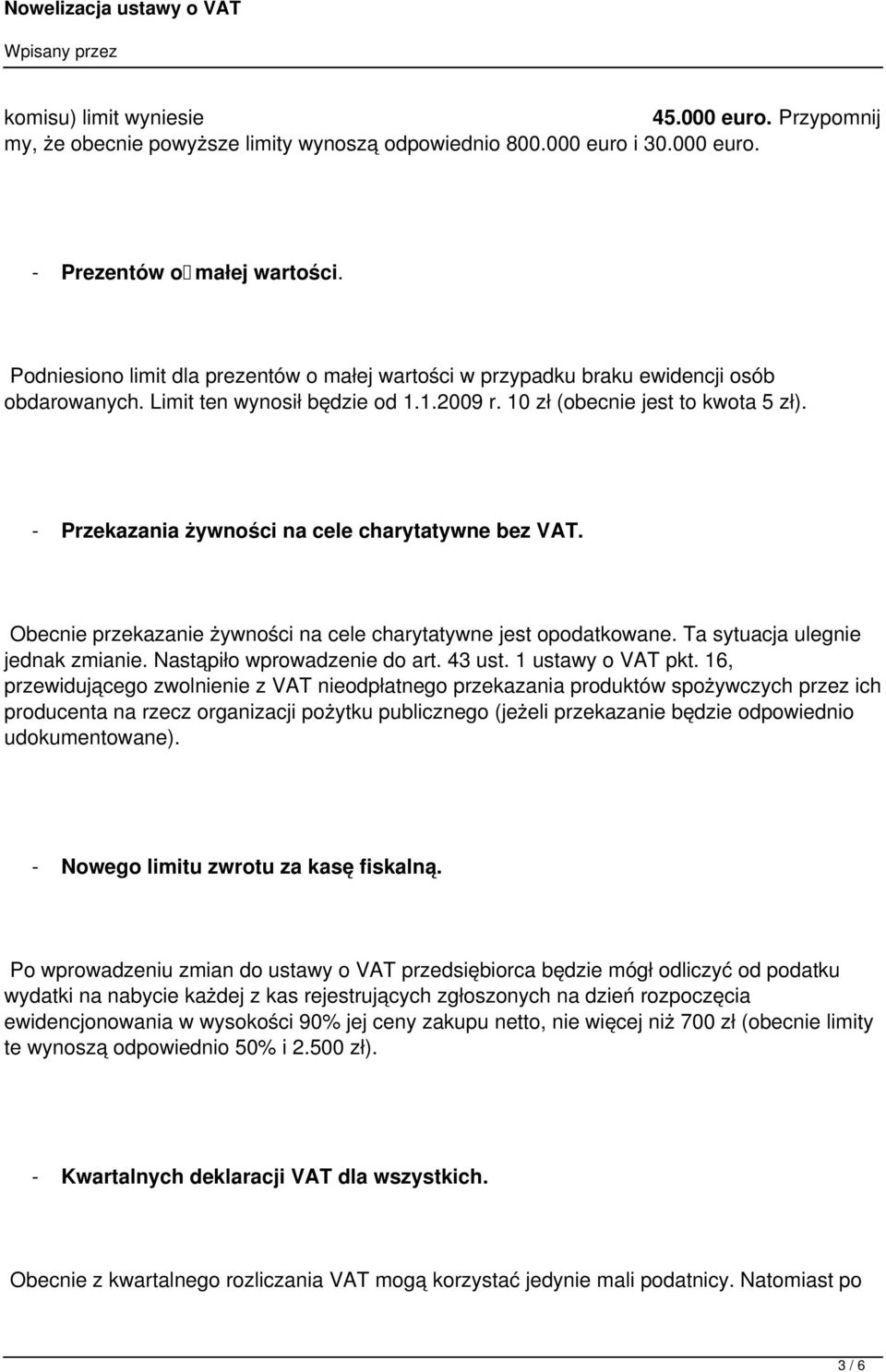 - Przekazania żywności na cele charytatywne bez VAT. Obecnie przekazanie żywności na cele charytatywne jest opodatkowane. Ta sytuacja ulegnie jednak zmianie. Nastąpiło wprowadzenie do art. 43 ust.