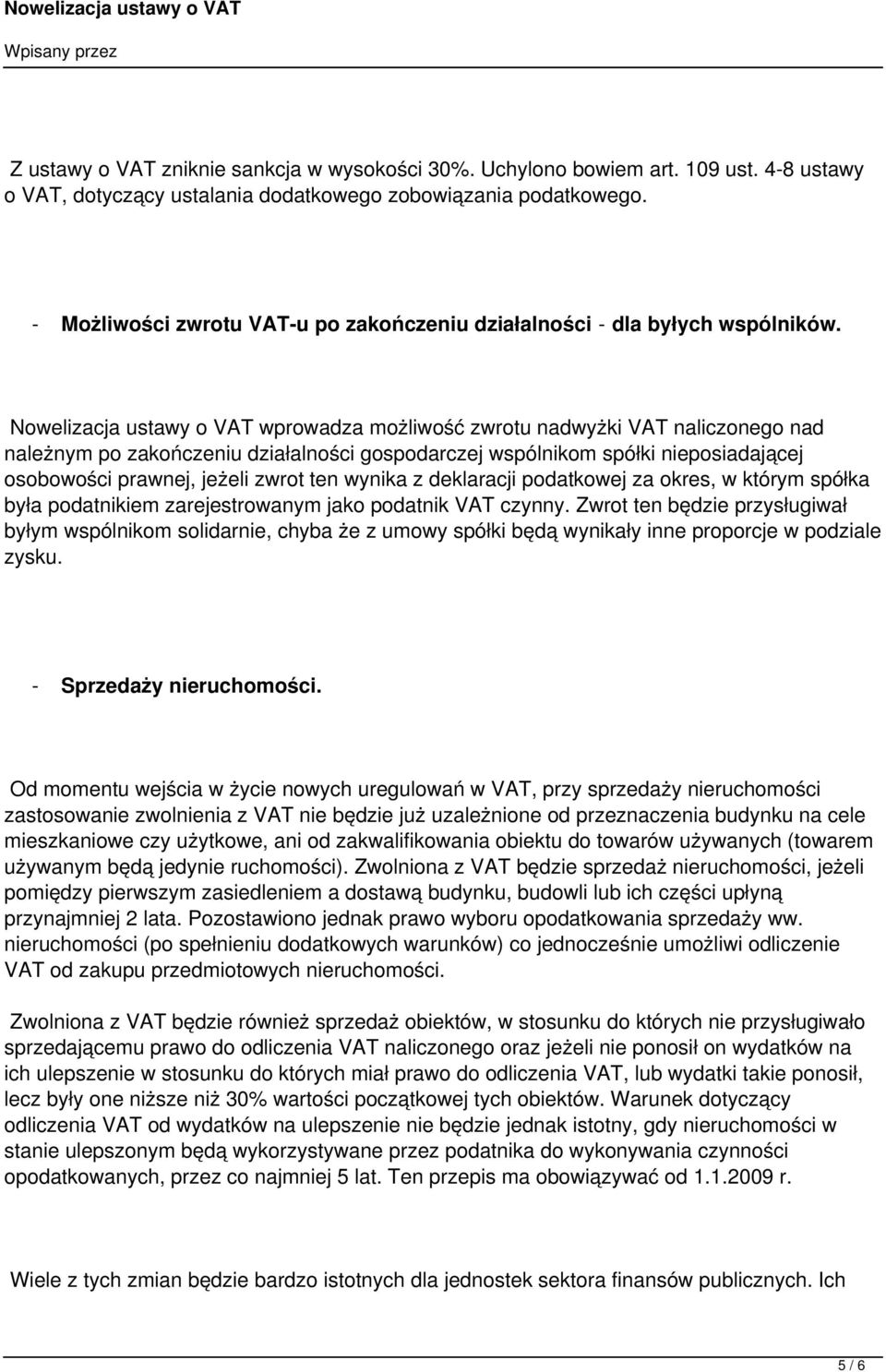 Nowelizacja ustawy o VAT wprowadza możliwość zwrotu nadwyżki VAT naliczonego nad należnym po zakończeniu działalności gospodarczej wspólnikom spółki nieposiadającej osobowości prawnej, jeżeli zwrot