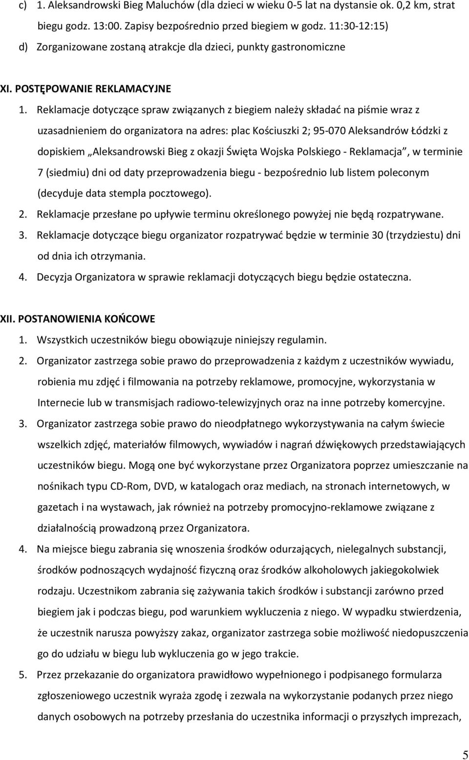 Reklamacje dotyczące spraw związanych z biegiem należy składać na piśmie wraz z uzasadnieniem do organizatora na adres: plac Kościuszki 2; 95-070 Aleksandrów Łódzki z dopiskiem Aleksandrowski Bieg z