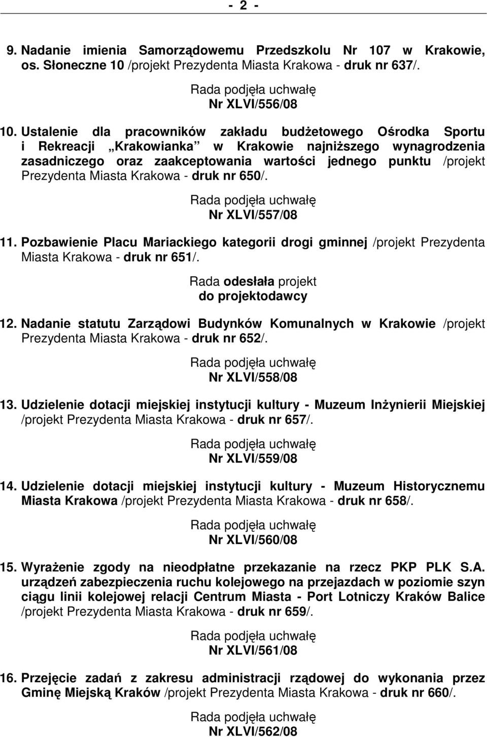 Miasta Krakowa - druk nr 650/. Nr XLVI/557/08 11. Pozbawienie Placu Mariackiego kategorii drogi gminnej /projekt Prezydenta Miasta Krakowa - druk nr 651/. Rada odesłała projekt do projektodawcy 12.