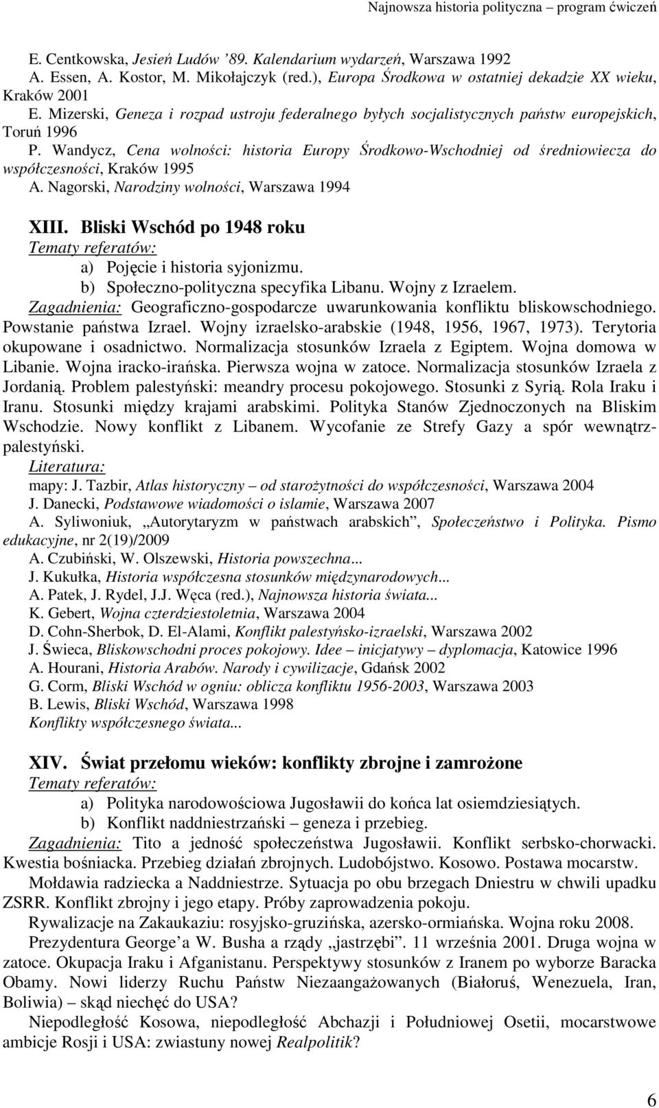 Wandycz, Cena wolności: historia Europy Środkowo-Wschodniej od średniowiecza do współczesności, Kraków 1995 A. Nagorski, Narodziny wolności, Warszawa 1994 XIII.