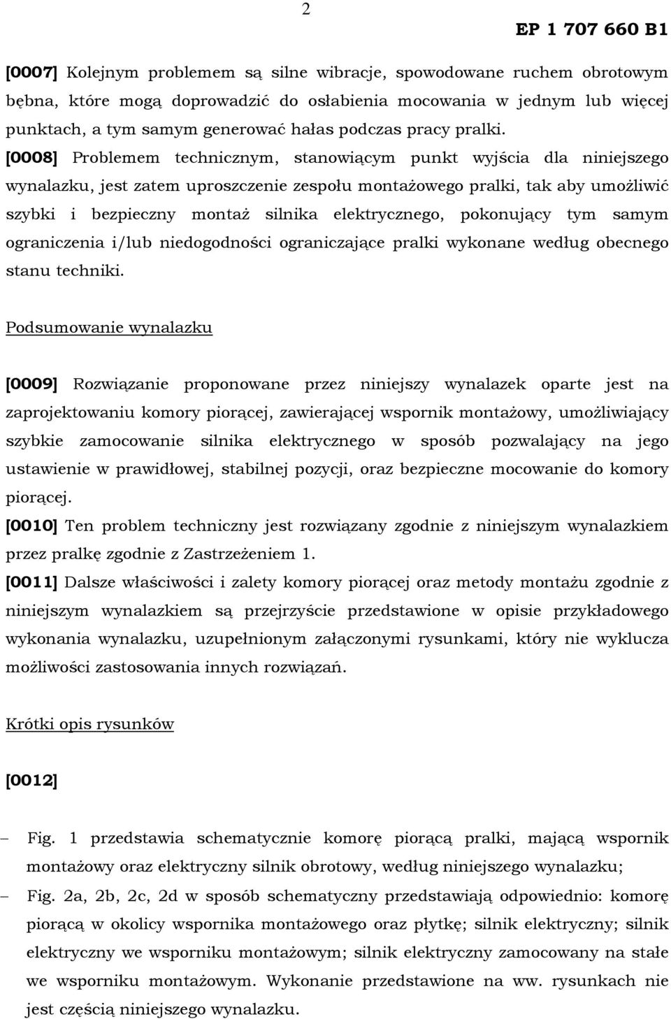 [0008] Problemem technicznym, stanowiącym punkt wyjścia dla niniejszego wynalazku, jest zatem uproszczenie zespołu montażowego pralki, tak aby umożliwić szybki i bezpieczny montaż silnika