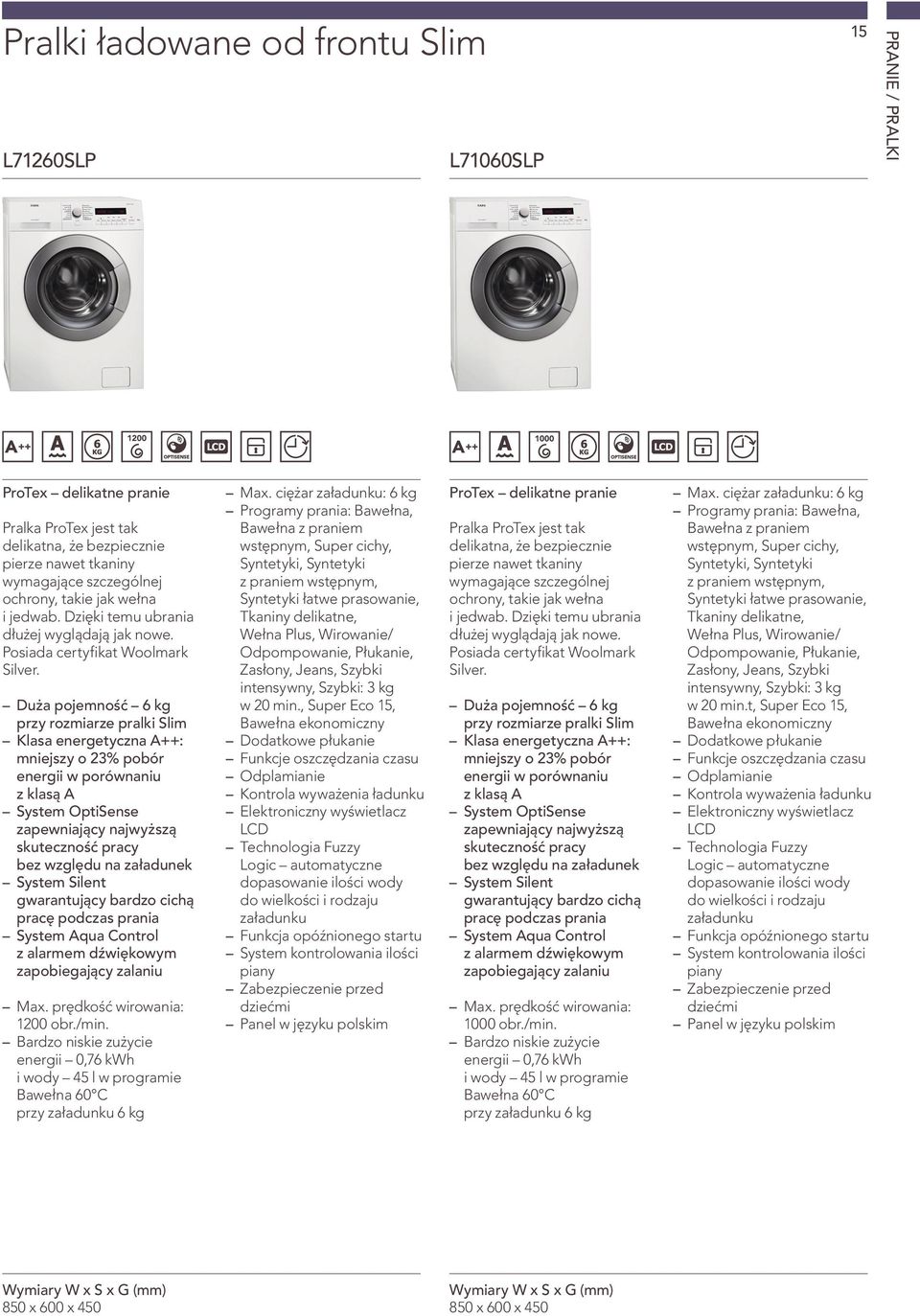 Duża pojemność 6 kg przy rozmiarze pralki Slim Klasa energetyczna A++: mniejszy o 23% pobór energii w porównaniu z klasą A System Silent gwarantujący bardzo cichą pracę podczas prania System Aqua