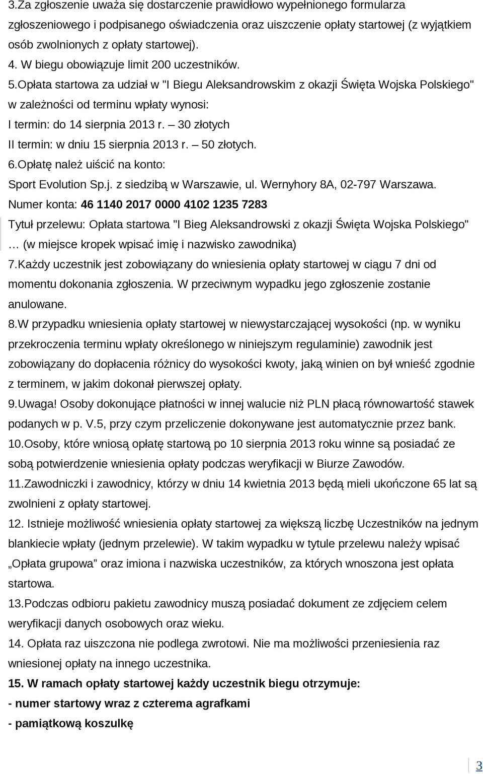 Opłata startowa za udział w "I Biegu Aleksandrowskim z okazji Święta Wojska Polskiego" w zależności od terminu wpłaty wynosi: I termin: do 14 sierpnia 2013 r.