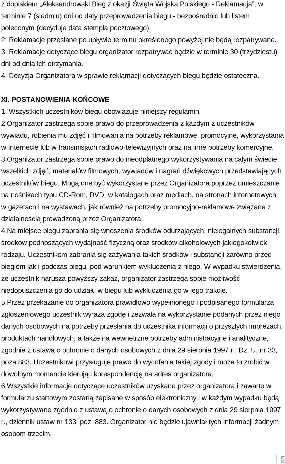 Reklamacje dotyczące biegu organizator rozpatrywać będzie w terminie 30 (trzydziestu) dni od dnia ich otrzymania. 4. Decyzja Organizatora w sprawie reklamacji dotyczących biegu będzie ostateczna. XI.