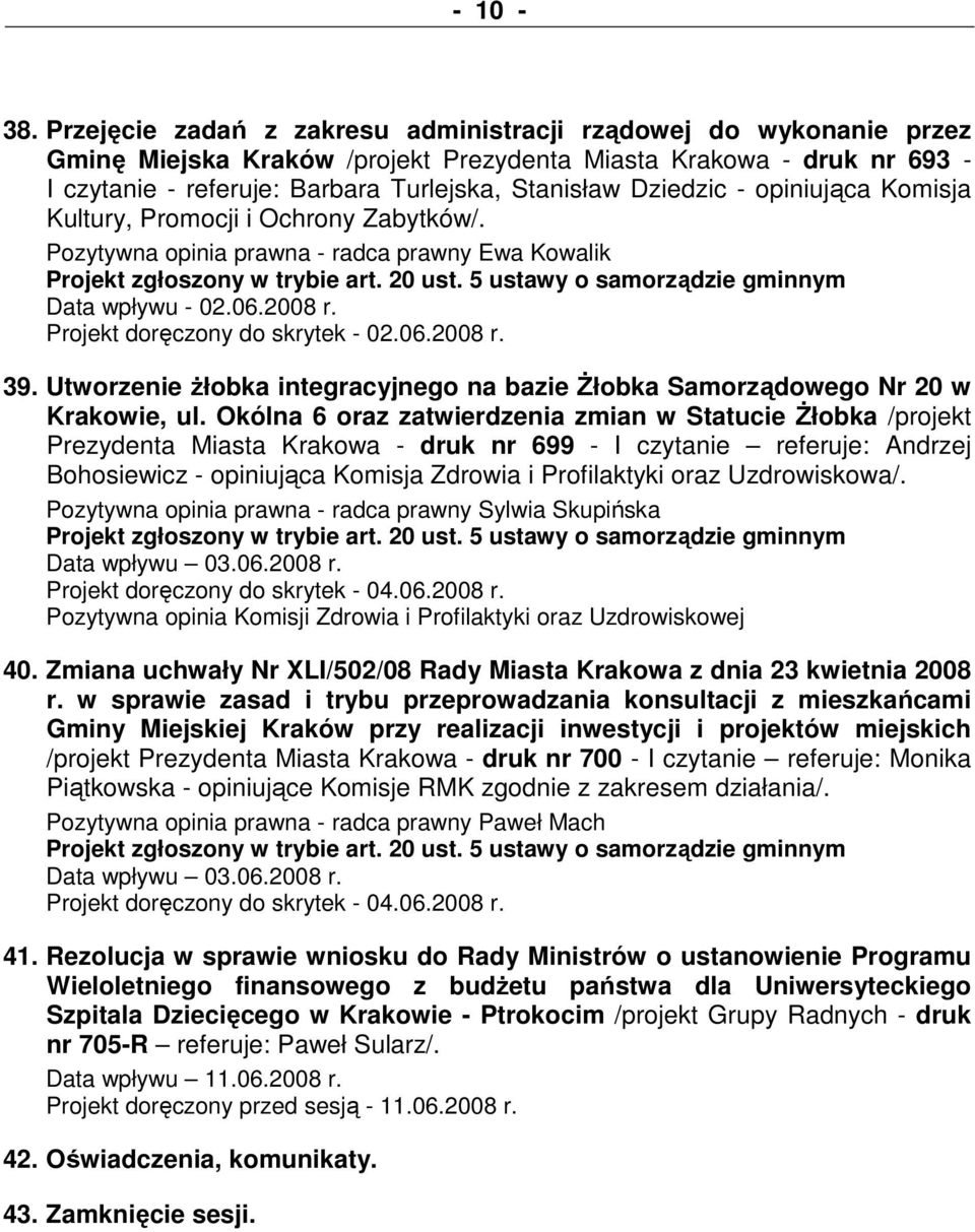 Dziedzic - opiniująca Komisja Kultury, Promocji i Ochrony Zabytków/. Pozytywna opinia prawna - radca prawny Ewa Kowalik Data wpływu - 02.06.2008 r. Projekt doręczony do skrytek - 02.06.2008 r. 39.