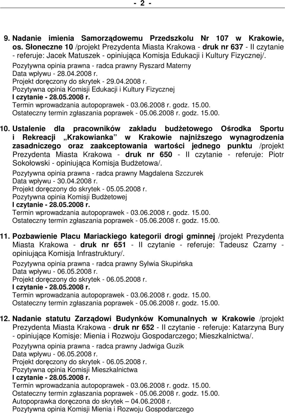 Pozytywna opinia prawna - radca prawny Ryszard Materny Data wpływu - 28.04.2008 r. Projekt doręczony do skrytek - 29.04.2008 r. 10.