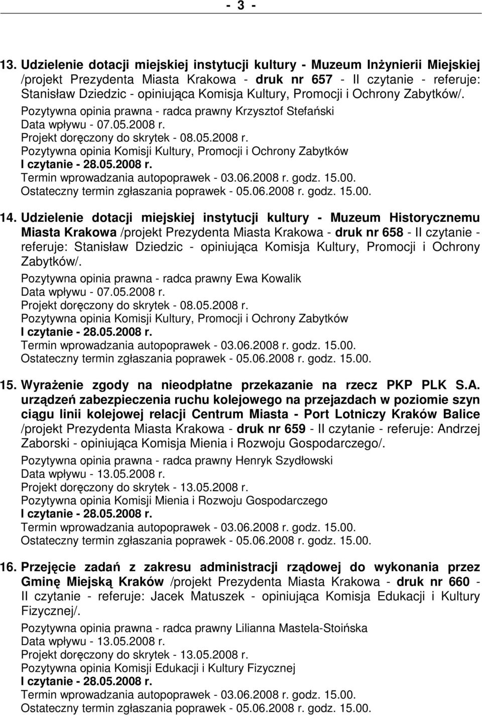 Kultury, Promocji i Ochrony Zabytków/. Pozytywna opinia prawna - radca prawny Krzysztof Stefański Data wpływu - 07.05.2008 r. Projekt doręczony do skrytek - 08.05.2008 r. Pozytywna opinia Komisji Kultury, Promocji i Ochrony Zabytków 14.