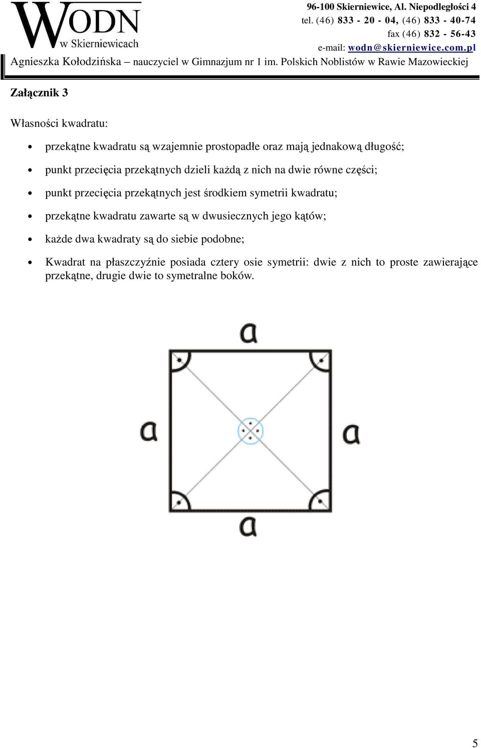 kwadratu; przekątne kwadratu zawarte są w dwusiecznych jego kątów; każde dwa kwadraty są do siebie podobne; Kwadrat