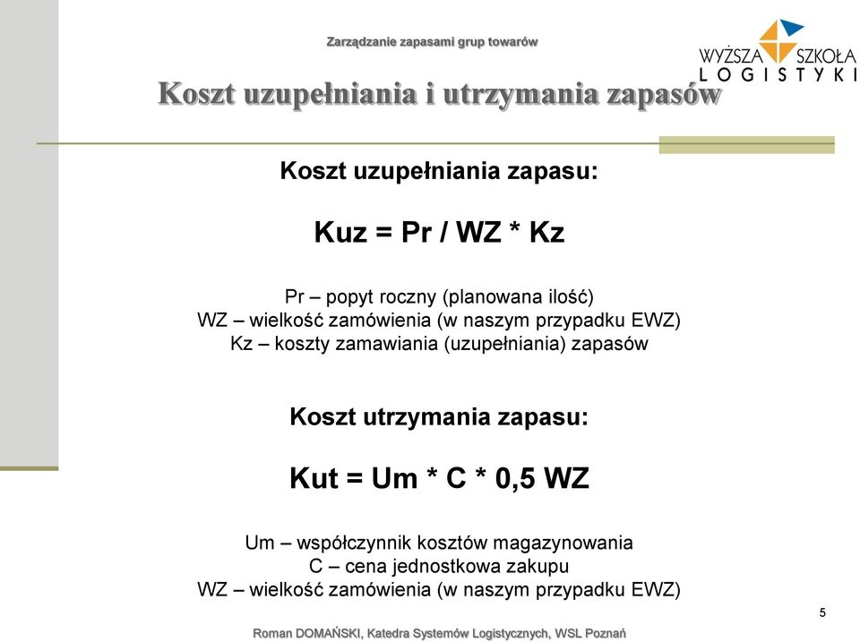 zamawiania (uzupełniania) zapasów Koszt utrzymania zapasu: Kut = Um * C * 0,5 WZ Um