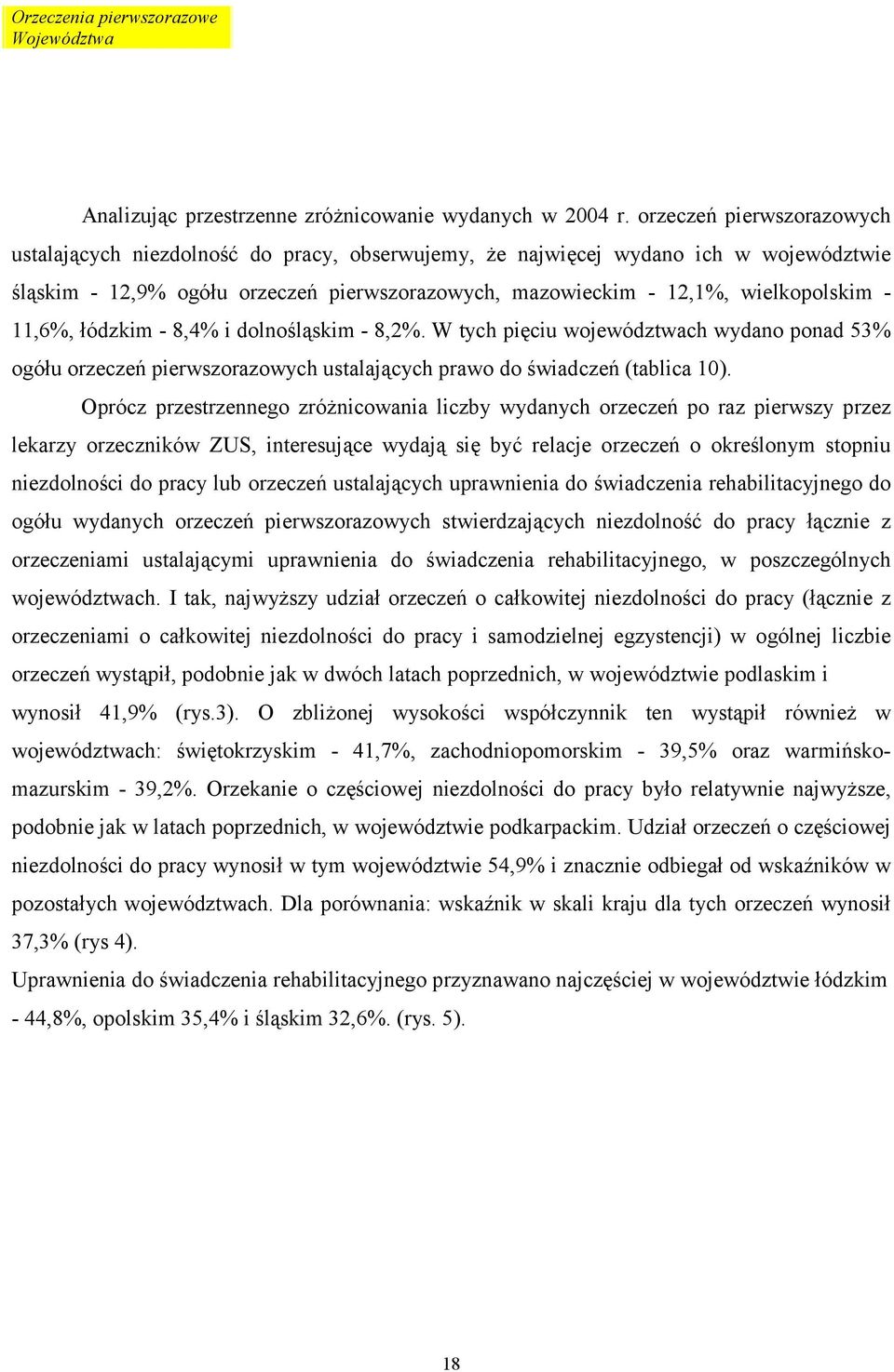 11,6%, łódzkim - 8,4% i dolnośląskim - 8,2%. W tych pięciu województwach wydano ponad 53% ogółu orzeczeń pierwszorazowych ustalających prawo do świadczeń (tablica 10).