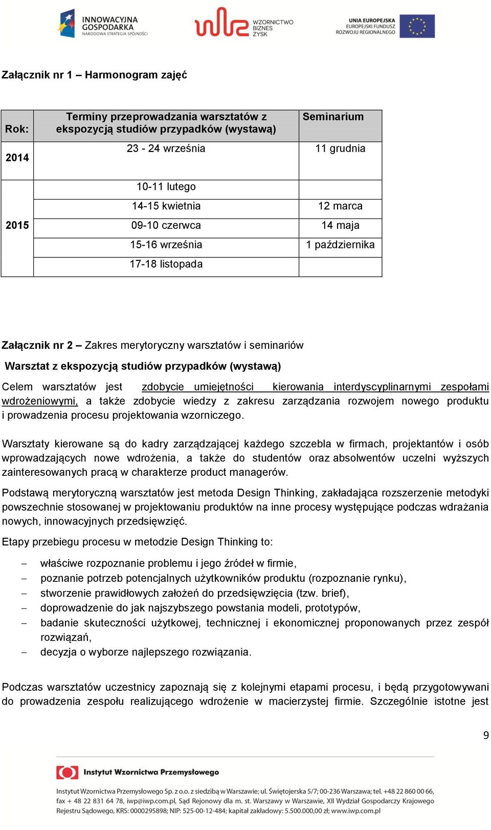 zdobycie umiejętności kierowania interdyscyplinarnymi zespołami wdrożeniowymi, a także zdobycie wiedzy z zakresu zarządzania rozwojem nowego produktu i prowadzenia procesu projektowania wzorniczego.