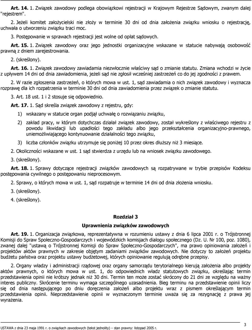 Art. 15. 1. Związek zawodowy oraz jego jednostki organizacyjne wskazane w statucie nabywają osobowość prawną z dniem zarejestrowania. 2. (skreślony). Art. 16. 1. Związek zawodowy zawiadamia niezwłocznie właściwy sąd o zmianie statutu.