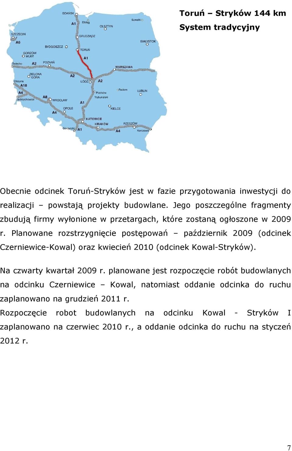 Planowane rozstrzygnięcie postępowań październik 2009 (odcinek Czerniewice-Kowal) oraz kwiecień 2010 (odcinek Kowal-Stryków). Na czwarty kwartał 2009 r.