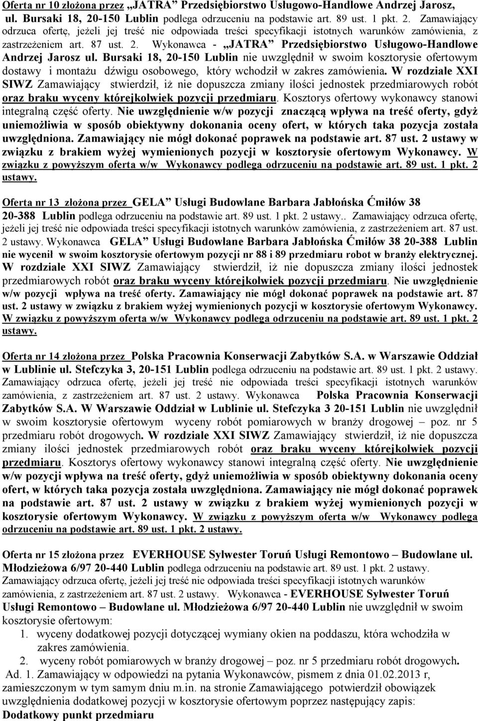 Bursaki 18 20-150 Lublin nie uwzględnił w swoim kosztorysie ofertowym dostawy i montażu dźwigu osobowego który wchodził w W rozdziale XXI SIWZ Zamawiający stwierdził iż nie dopuszcza zmiany ilości
