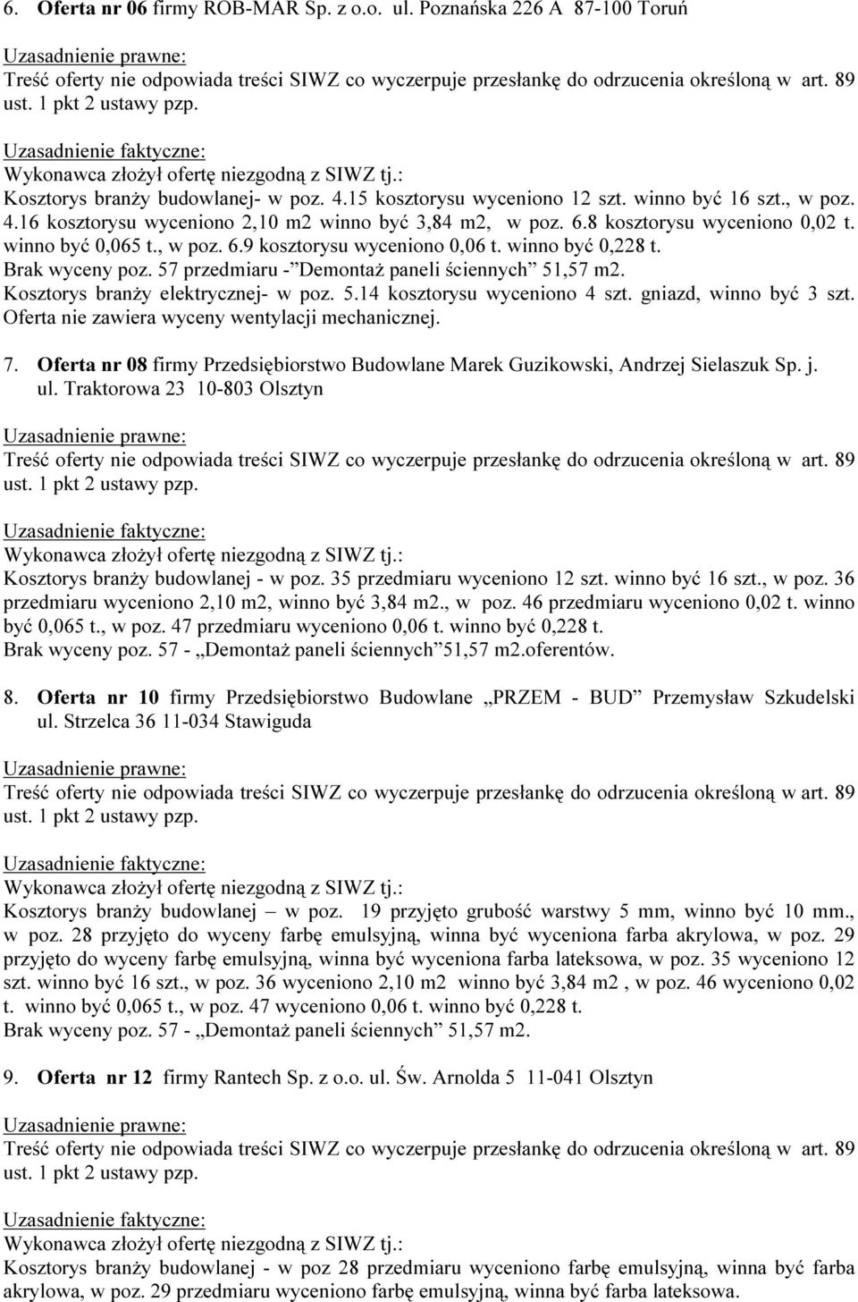 Kosztorys branży elektrycznej- w poz. 5.14 kosztorysu wyceniono 4 szt. gniazd, winno być 3 szt. Oferta nie zawiera wyceny wentylacji mechanicznej. 7.