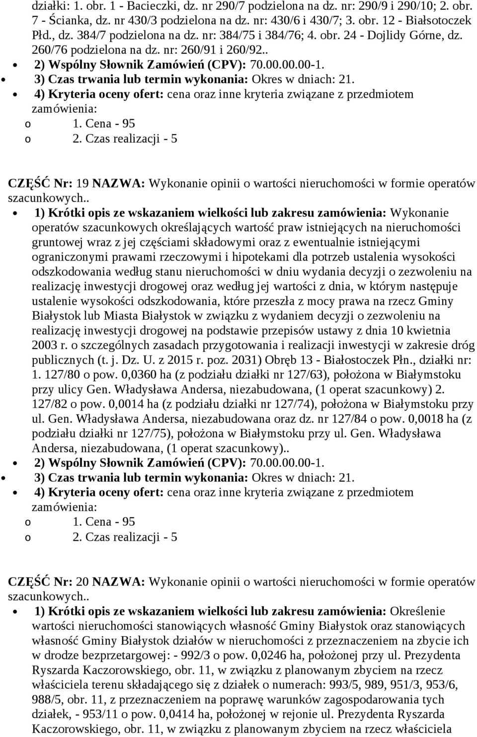 . CZĘŚĆ Nr: 19 NAZWA: Wykonanie opinii o wartości nieruchomości w formie operatów 1) Krótki opis ze wskazaniem wielkości lub zakresu Wykonanie operatów szacunkowych określających wartość praw