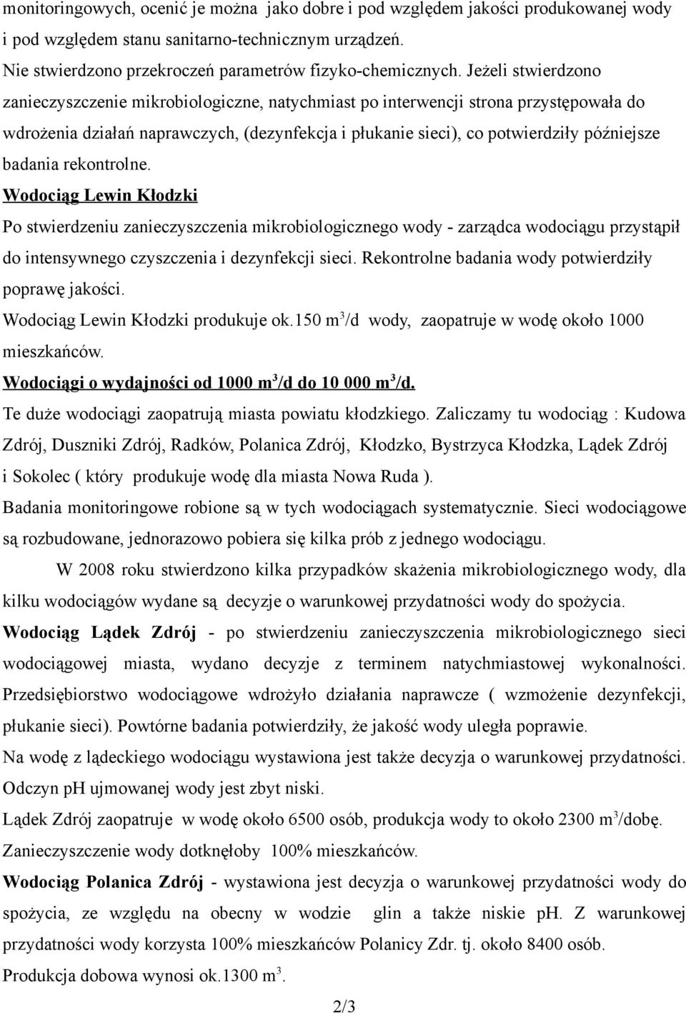 badania rekontrolne. Wodociąg Lewin Kłodzki Po stwierdzeniu zanieczyszczenia mikrobiologicznego wody - zarządca wodociągu przystąpił do intensywnego czyszczenia i dezynfekcji sieci.