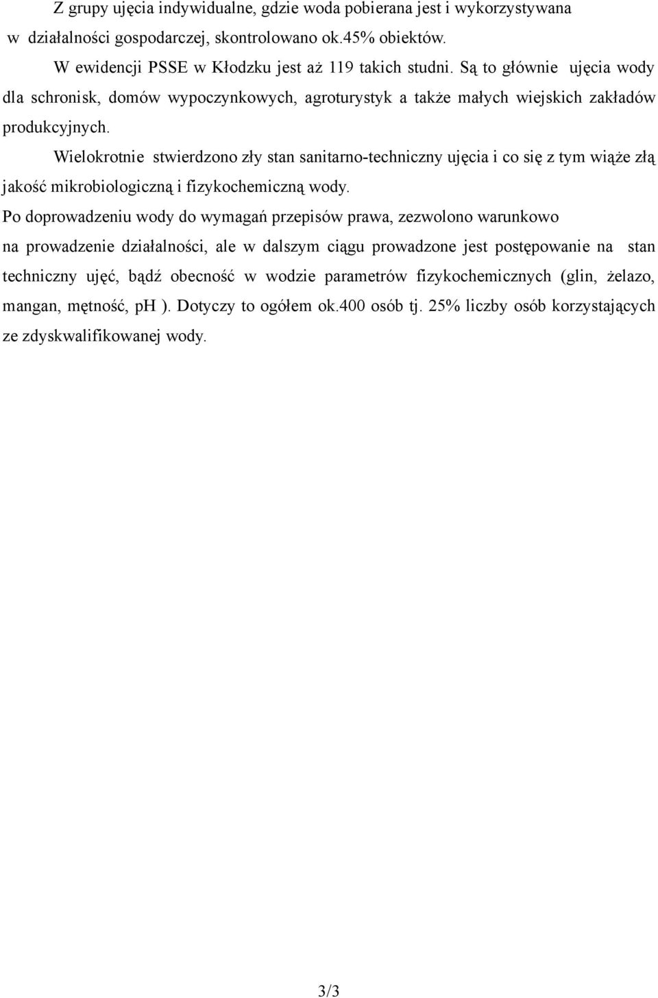 Wielokrotnie stwierdzono zły stan sanitarno-techniczny ujęcia i co się z tym wiąże złą jakość mikrobiologiczną i fizykochemiczną wody.