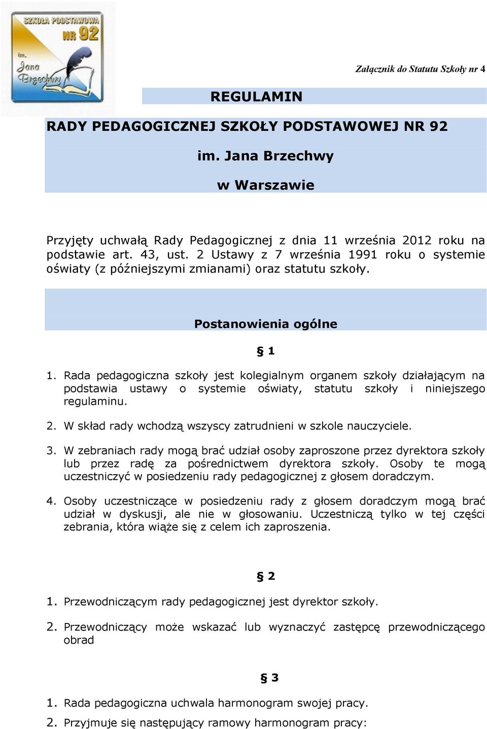 Rada pedagogiczna szkoły jest kolegialnym organem szkoły działającym na podstawia ustawy o systemie oświaty, statutu szkoły i niniejszego regulaminu. 2.