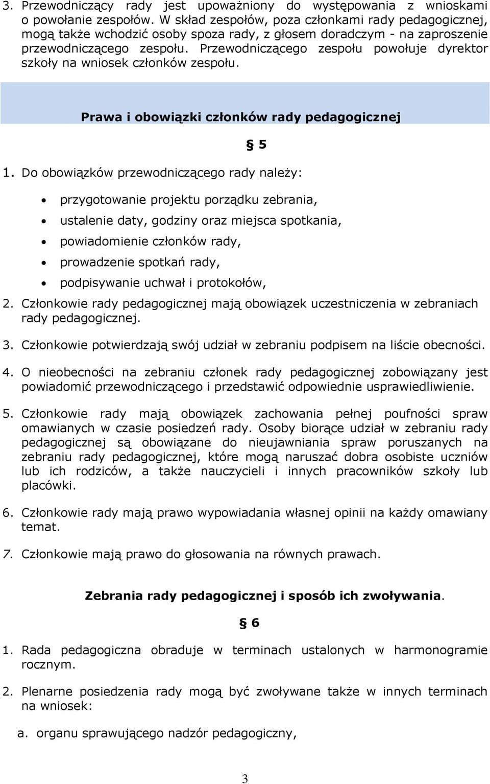 Przewodniczącego zespołu powołuje dyrektor szkoły na wniosek członków zespołu. Prawa i obowiązki członków rady pedagogicznej 5 1.