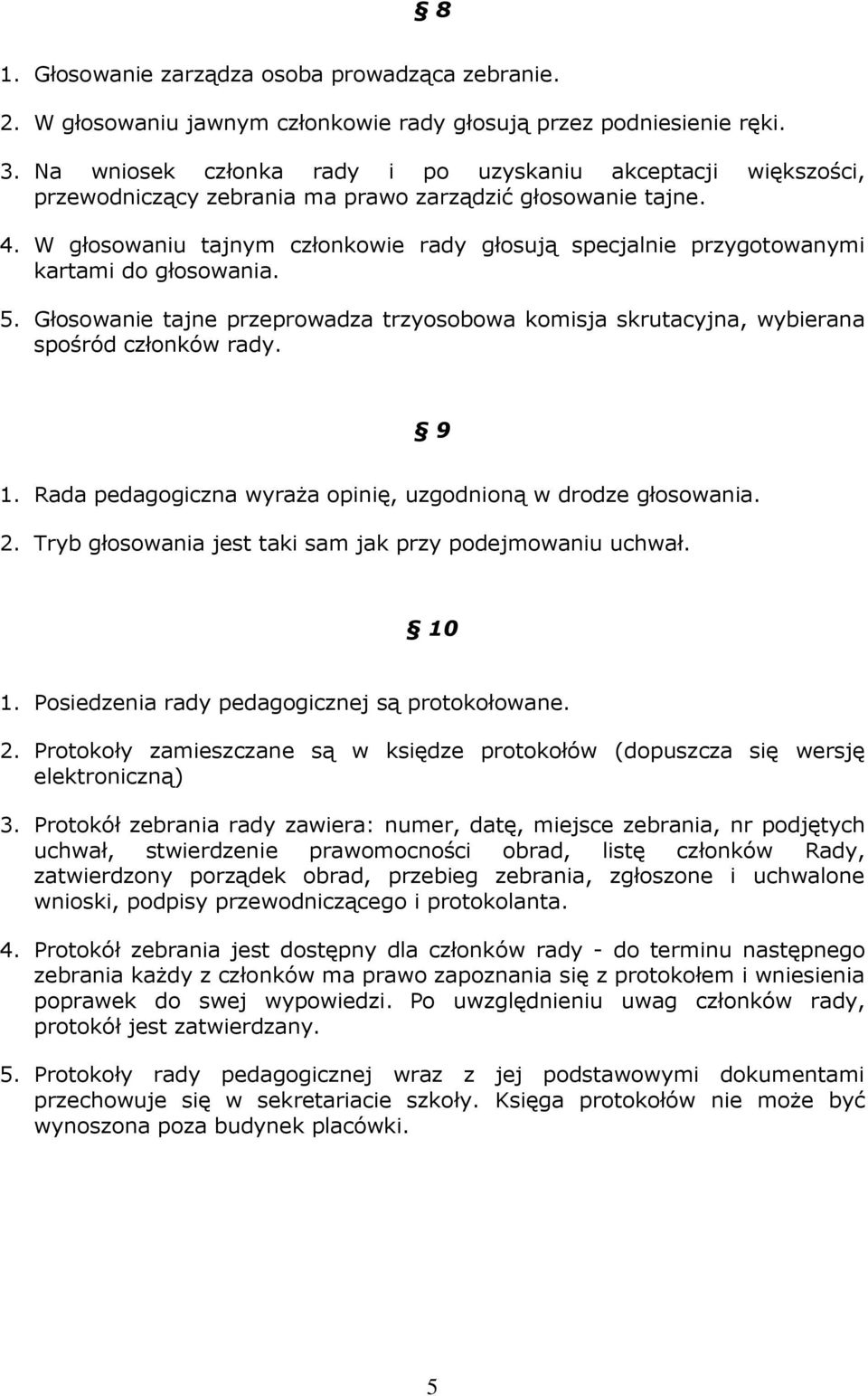 W głosowaniu tajnym członkowie rady głosują specjalnie przygotowanymi kartami do głosowania. 5. Głosowanie tajne przeprowadza trzyosobowa komisja skrutacyjna, wybierana spośród członków rady. 9 1.