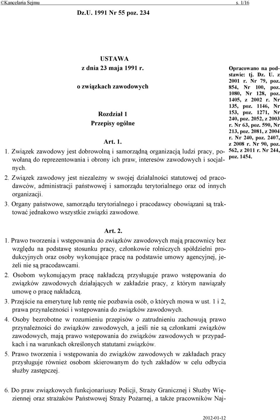 Organy państwowe, samorządu terytorialnego i pracodawcy obowiązani są traktować jednakowo wszystkie związki zawodowe. Opracowano na podstawie: tj. Dz. U. z 2001 r. Nr 79, poz. 854, Nr 100, poz.