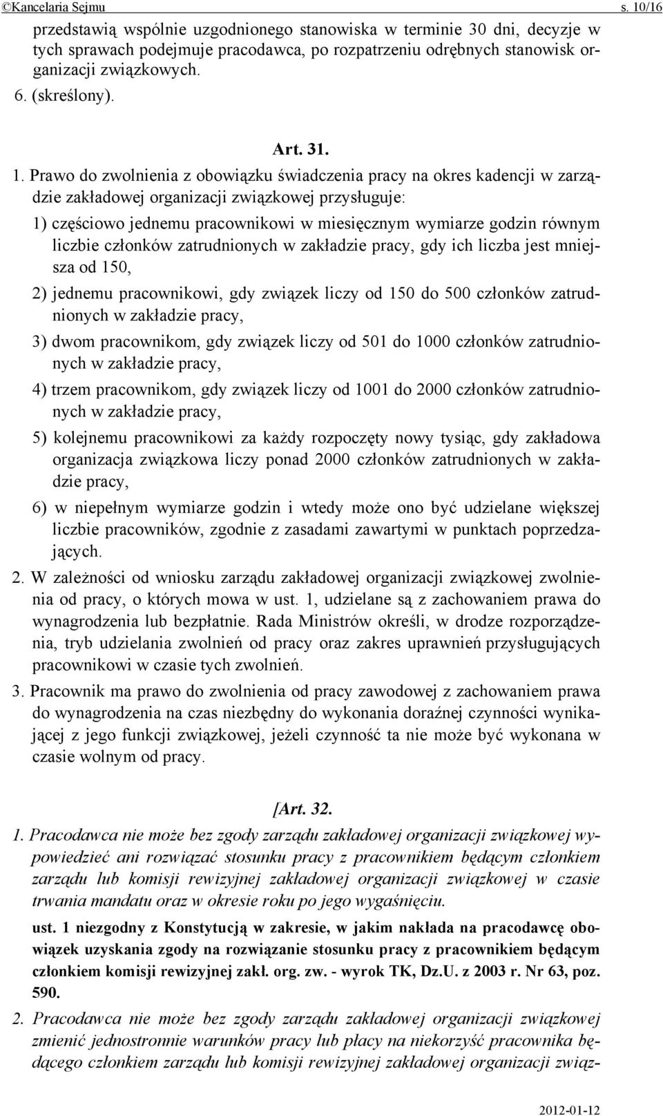 Prawo do zwolnienia z obowiązku świadczenia pracy na okres kadencji w zarządzie zakładowej organizacji związkowej przysługuje: 1) częściowo jednemu pracownikowi w miesięcznym wymiarze godzin równym