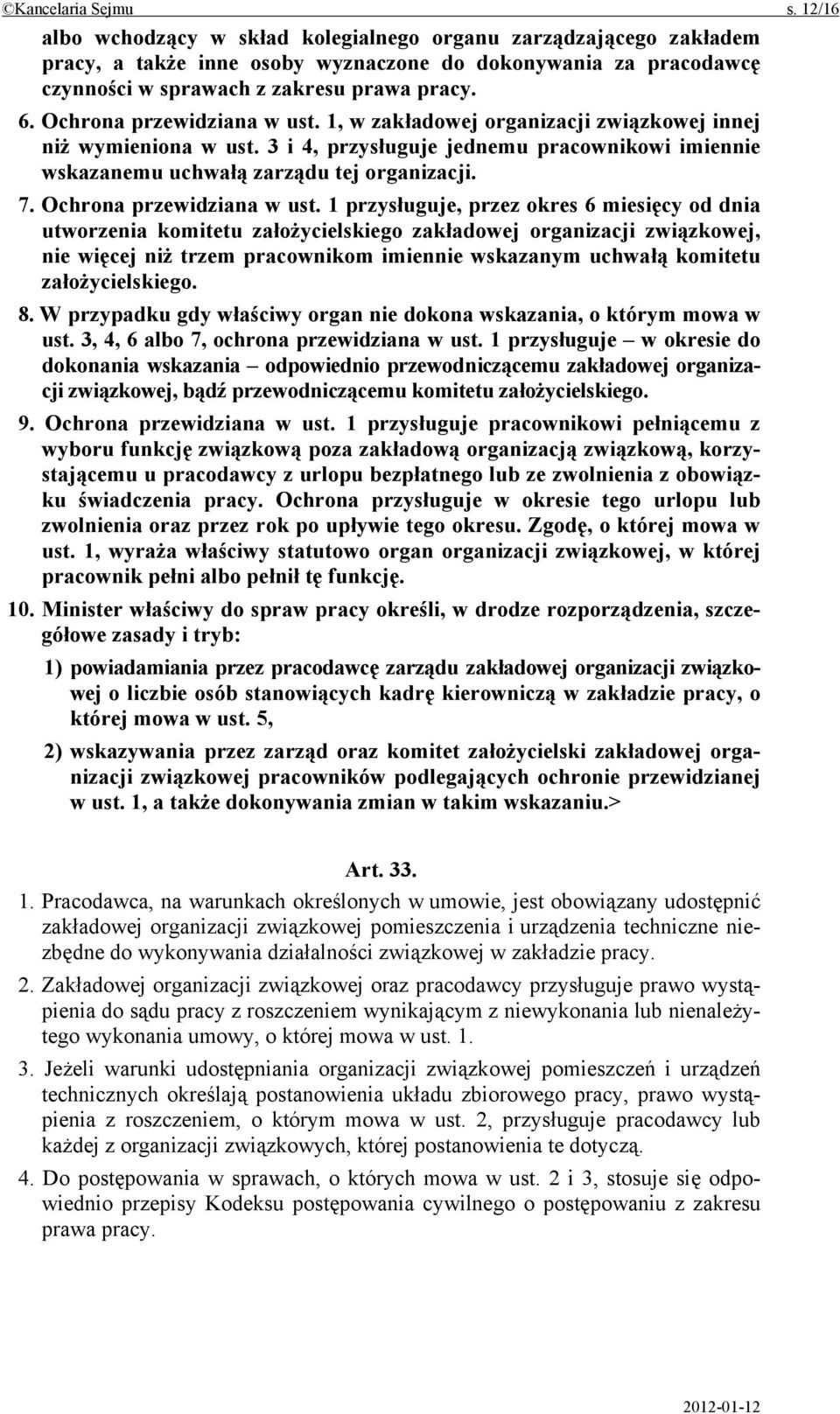 Ochrona przewidziana w ust. 1, w zakładowej organizacji związkowej innej niż wymieniona w ust. 3 i 4, przysługuje jednemu pracownikowi imiennie wskazanemu uchwałą zarządu tej organizacji. 7.