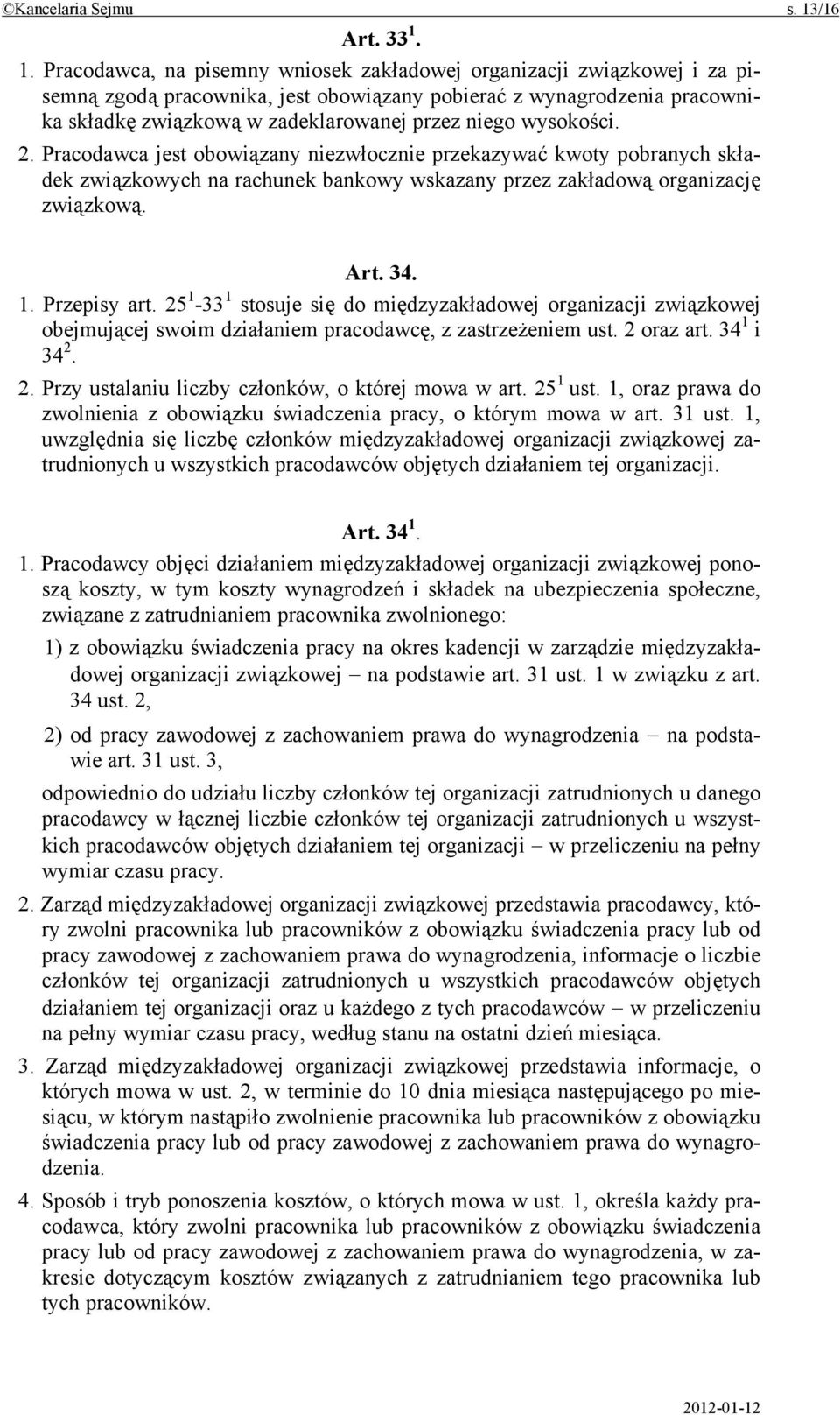 1. Pracodawca, na pisemny wniosek zakładowej organizacji związkowej i za pisemną zgodą pracownika, jest obowiązany pobierać z wynagrodzenia pracownika składkę związkową w zadeklarowanej przez niego