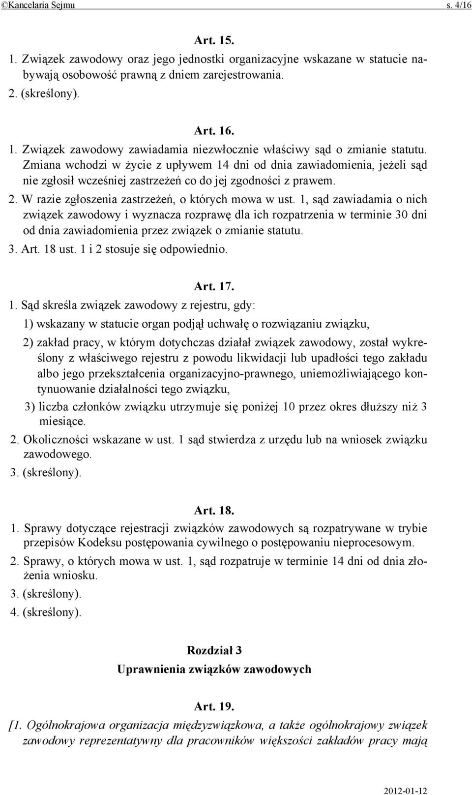 1, sąd zawiadamia o nich związek zawodowy i wyznacza rozprawę dla ich rozpatrzenia w terminie 30 dni od dnia zawiadomienia przez związek o zmianie statutu. 3. Art. 18 ust.