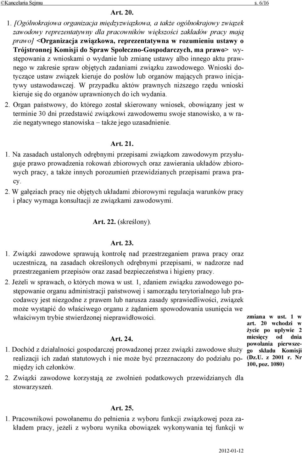 rozumieniu ustawy o Trójstronnej Komisji do Spraw Społeczno-Gospodarczych, ma prawo> występowania z wnioskami o wydanie lub zmianę ustawy albo innego aktu prawnego w zakresie spraw objętych zadaniami