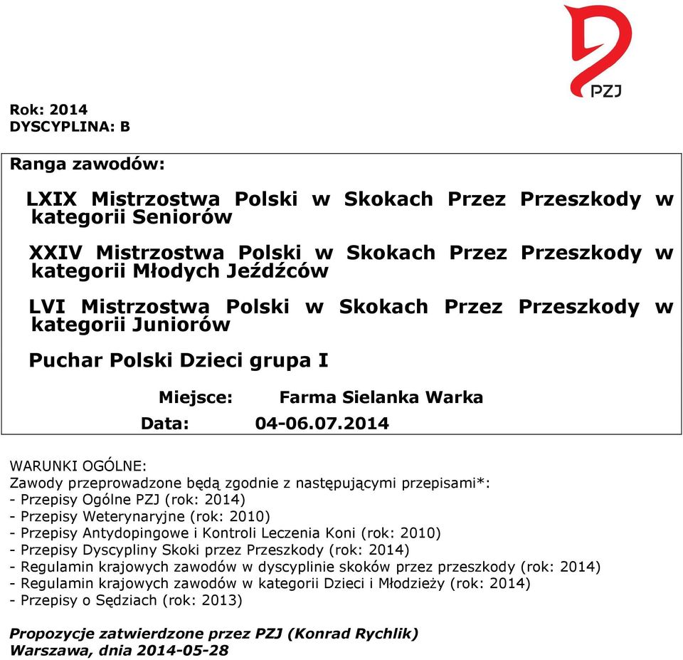 2014 WARUNKI OGÓLNE: Zawody przeprowadzone będą zgodnie z następującymi przepisami*: - Przepisy Ogólne PZJ (rok: 2014) - Przepisy Weterynaryjne (rok: 2010) - Przepisy Antydopingowe i Kontroli