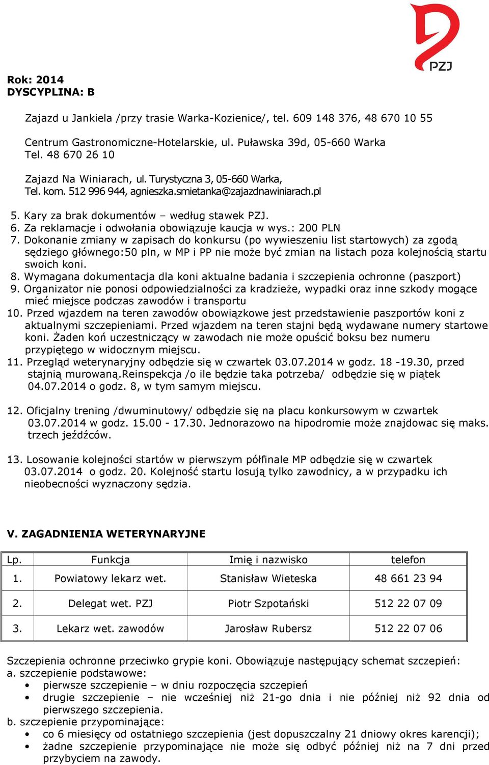 : 200 PLN 7. Dokonanie zmiany w zapisach do konkursu (po wywieszeniu list startowych) za zgodą sędziego głównego:50 pln, w MP i PP nie może być zmian na listach poza kolejnością startu swoich koni. 8.