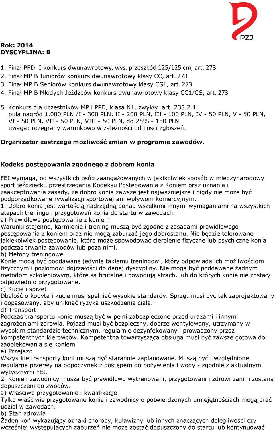 000 PLN /I - 300 PLN, II - 200 PLN, III - 100 PLN, IV - 50 PLN, V - 50 PLN, VI - 50 PLN, VII - 50 PLN, VIII - 50 PLN, do 25% - 150 PLN uwaga: rozegrany warunkowo w zależności od ilości zgłoszeń.