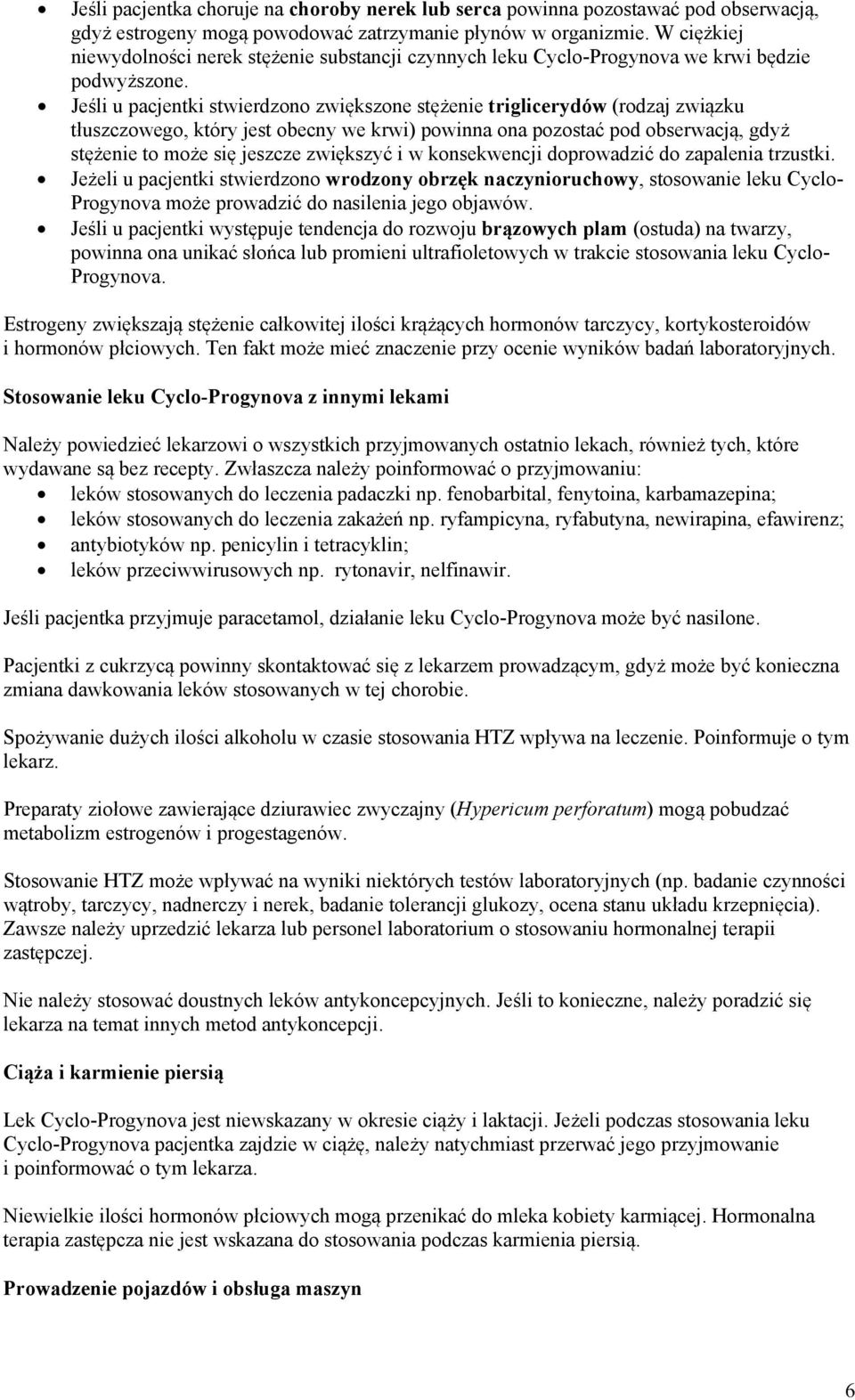 Jeśli u pacjentki stwierdzono zwiększone stężenie triglicerydów (rodzaj związku tłuszczowego, który jest obecny we krwi) powinna ona pozostać pod obserwacją, gdyż stężenie to może się jeszcze