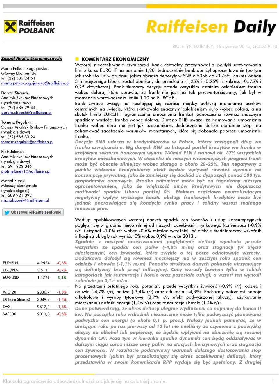 pl Piotr Jelonek Analityk Rynków Finansowych (rynek giełdowy) tel. 691 222 046 piotr.jelonek1@raiffeisen.pl Michał Burek. Młodszy Ekonomista (rynek obligacji) tel. 609 921 092 michal.burek@raiffeisen.