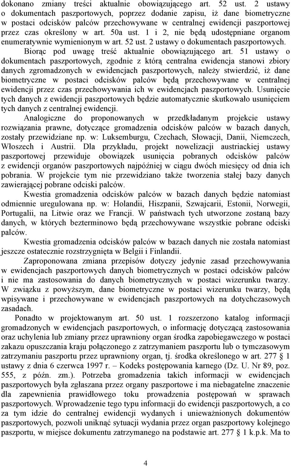 1 i 2, nie będą udostępniane organom enumeratywnie wymienionym w art. 52 ust. 2 ustawy o dokumentach paszportowych. Biorąc pod uwagę treść aktualnie obowiązującego art.