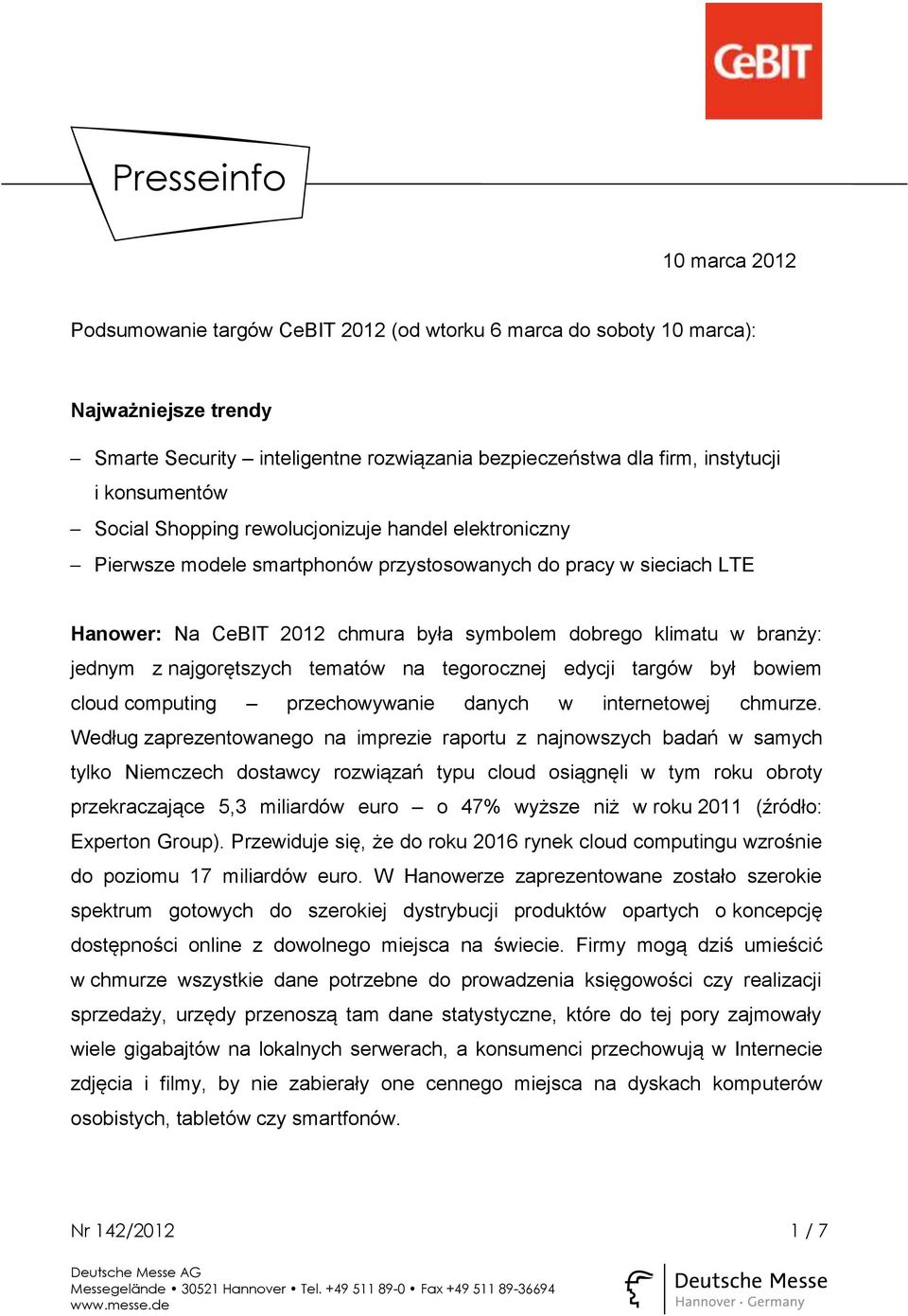 branży: jednym z najgorętszych tematów na tegorocznej edycji targów był bowiem cloud computing przechowywanie danych w internetowej chmurze.