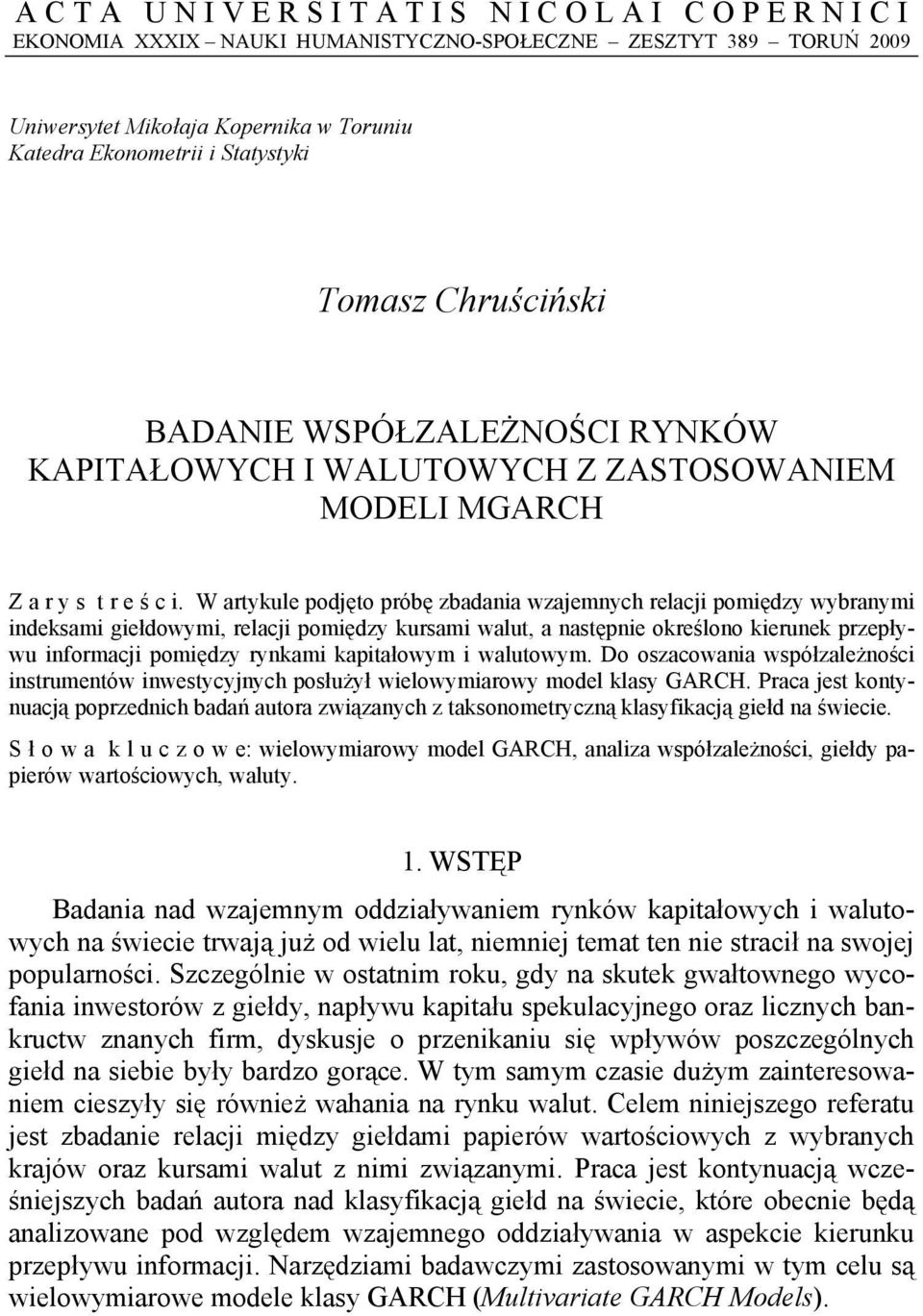 W arykule podjęo próbę zbadania wzajemnych relacji pomiędzy wybranymi indeksami giełdowymi, relacji pomiędzy kursami walu, a nasępnie określono kierunek przepływu informacji pomiędzy rynkami