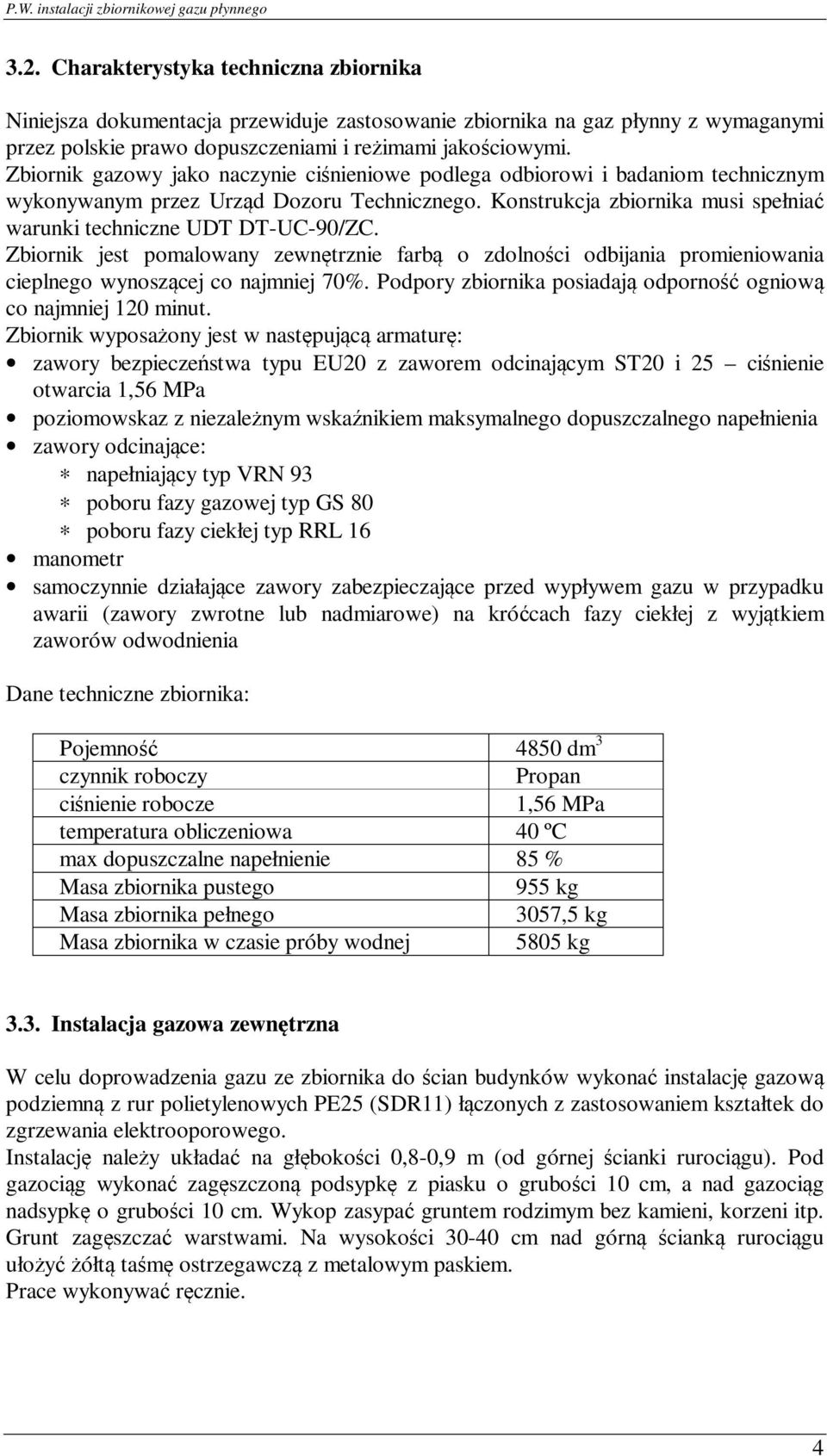 Zbiornik jest pomalowany zewnętrznie farbą o zdolności odbijania promieniowania cieplnego wynoszącej co najmniej 70%. Podpory zbiornika posiadają odporność ogniową co najmniej 120 minut.