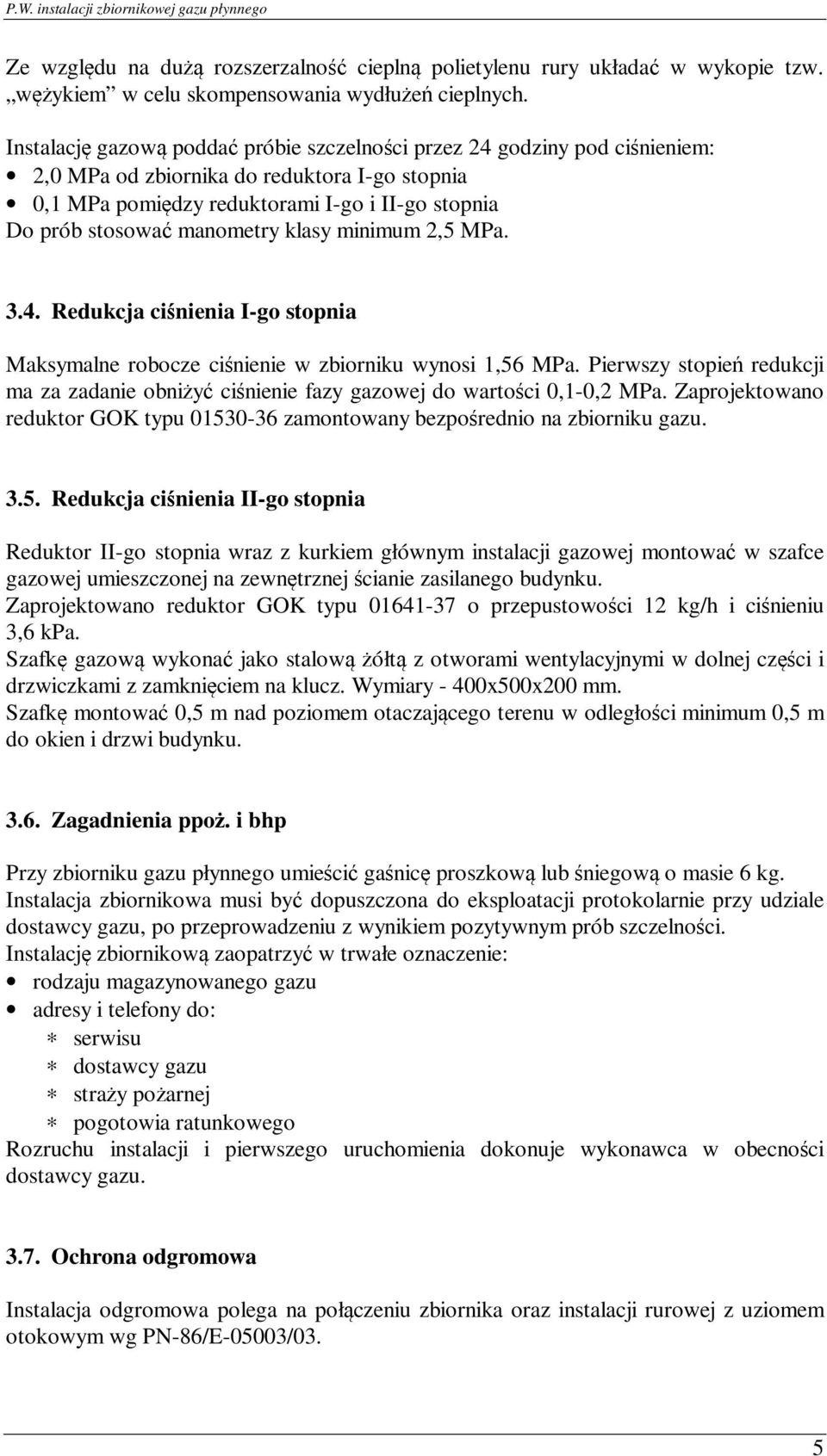 manometry klasy minimum 2,5 MPa. 3.4. Redukcja ciśnienia I-go stopnia Maksymalne robocze ciśnienie w zbiorniku wynosi 1,56 MPa.